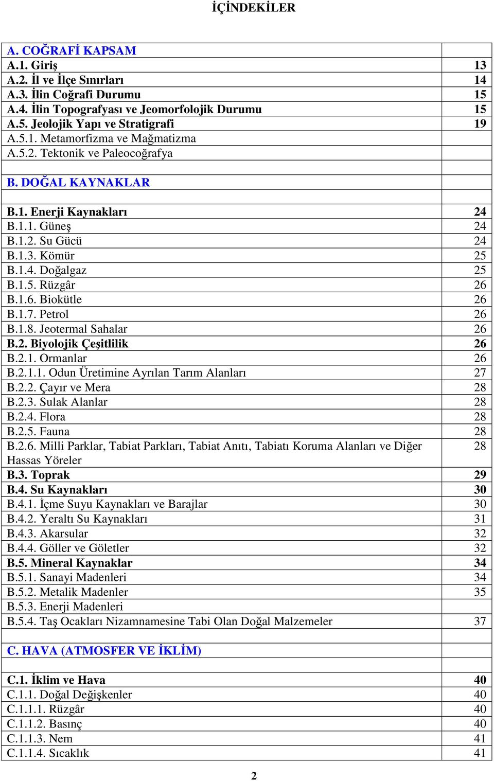 1.8. Jeotermal Sahalar 26 B.2. Biyolojik Çeşitlilik 26 B.2.1. Ormanlar 26 B.2.1.1. Odun Üretimine Ayrılan Tarım Alanları 27 B.2.2. Çayır ve Mera 28 B.2.3. Sulak Alanlar 28 B.2.4. Flora 28 B.2.5.