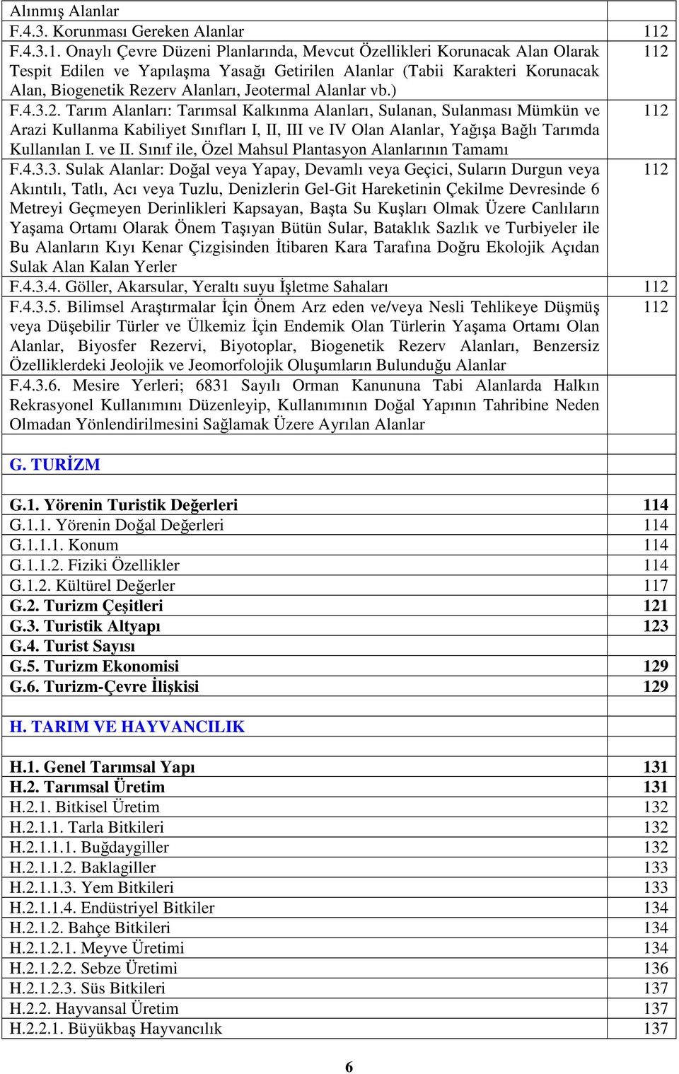 Onaylı Çevre Düzeni Planlarında, Mevcut Özellikleri Korunacak Alan Olarak 112 Tespit Edilen ve Yapılaşma Yasağı Getirilen Alanlar (Tabii Karakteri Korunacak Alan, Biogenetik Rezerv Alanları,