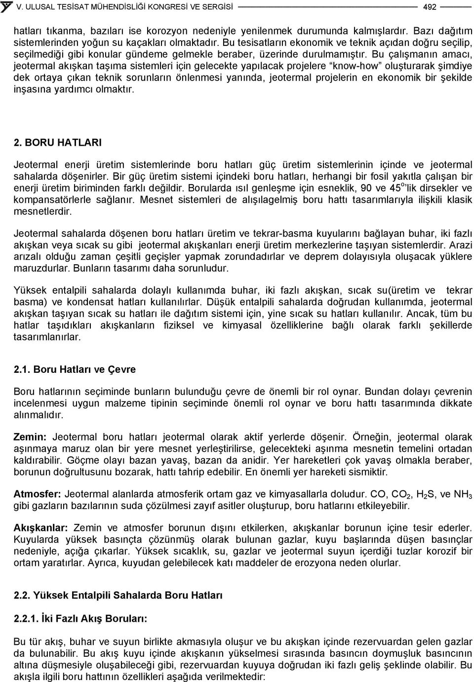 Bu çalışmanın amacı, jeotermal akışkan taşıma sistemleri için gelecekte yapılacak projelere know-how oluşturarak şimdiye dek ortaya çıkan teknik sorunların önlenmesi yanında, jeotermal projelerin en