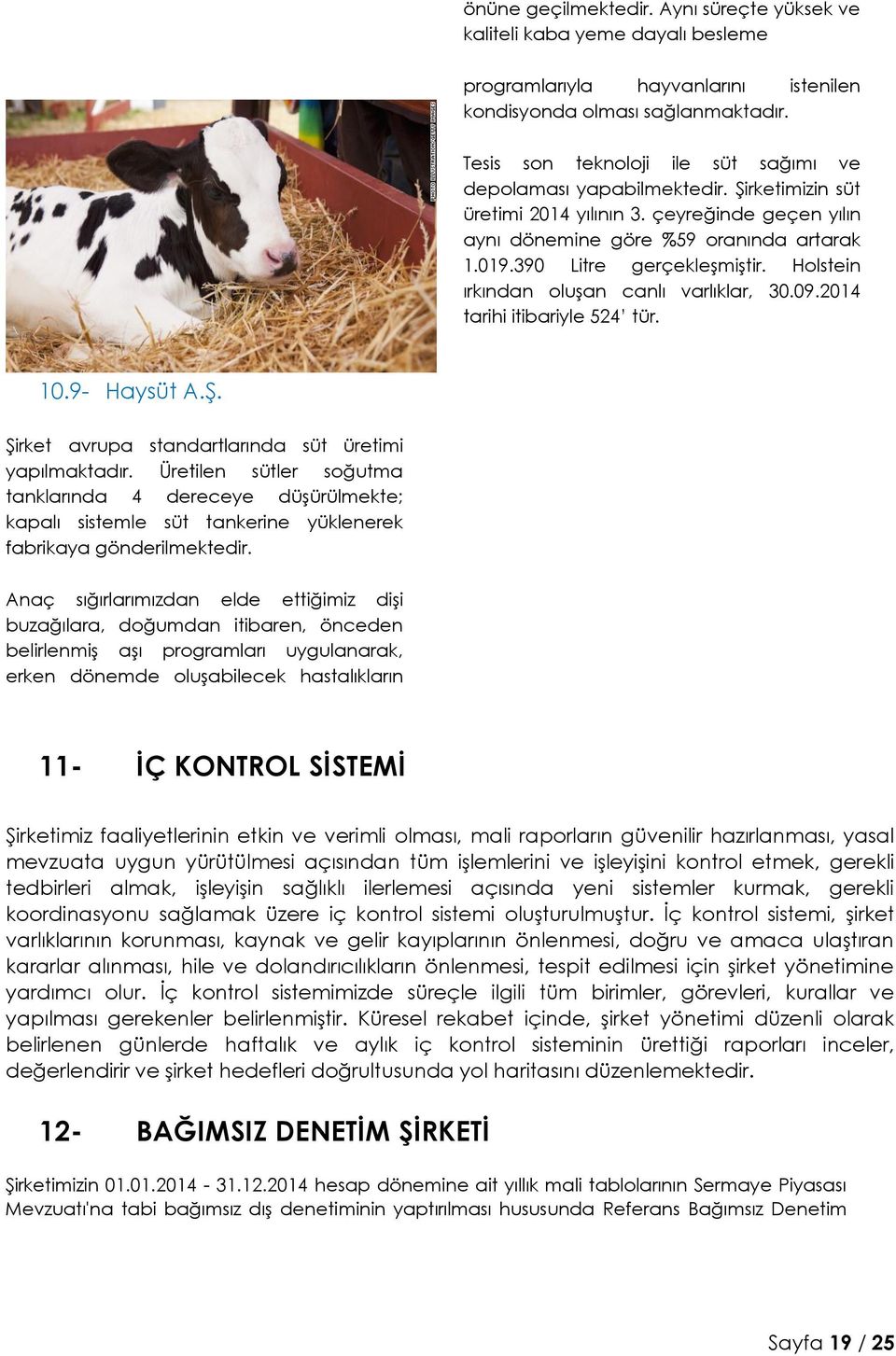 390 Litre gerçekleşmiştir. Holstein ırkından oluşan canlı varlıklar, 30.09.2014 tarihi itibariyle 524 tür. 10.9- Haysüt A.Ş. Şirket avrupa standartlarında süt üretimi yapılmaktadır.