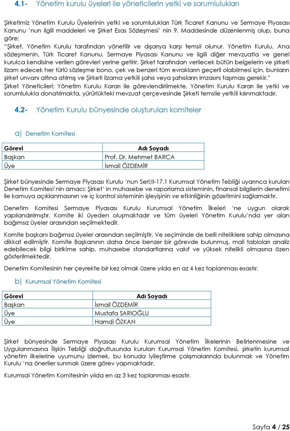 Yönetim Kurulu, Ana sözleşmenin, Türk Ticaret Kanunu, Sermaye Piyasası Kanunu ve ilgili diğer mevzuatla ve genel kurulca kendisine verilen görevleri yerine getirir.