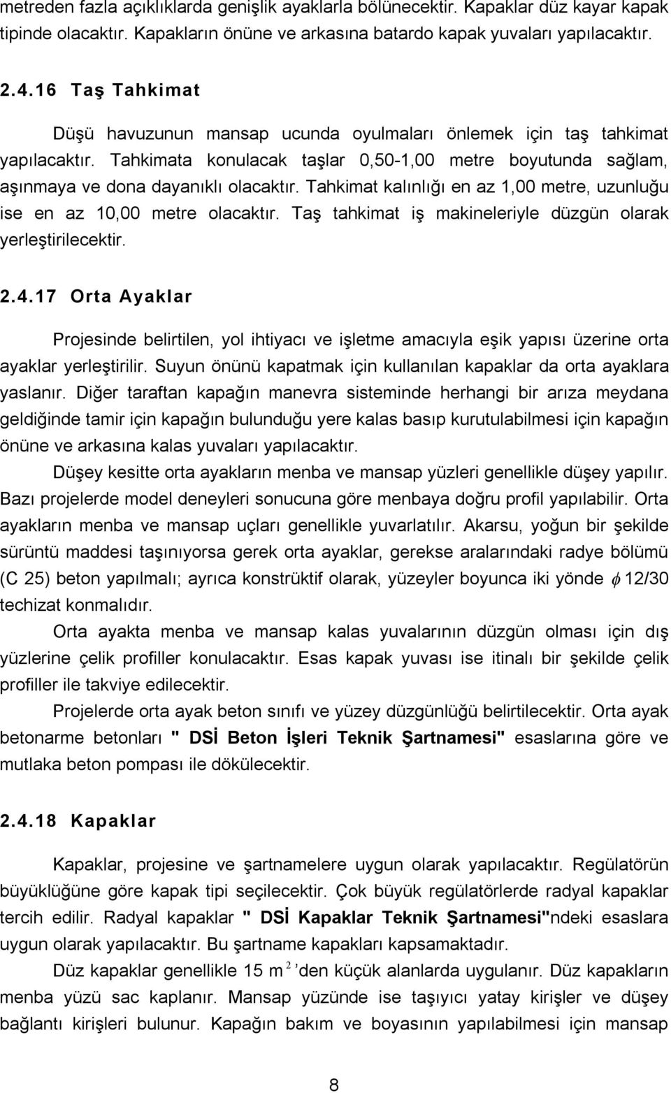 Tahkimat kalınlığı en az 1,00 metre, uzunluğu ise en az 10,00 metre olacaktır. Taş tahkimat iş makineleriyle düzgün olarak yerleştirilecektir. 2.4.