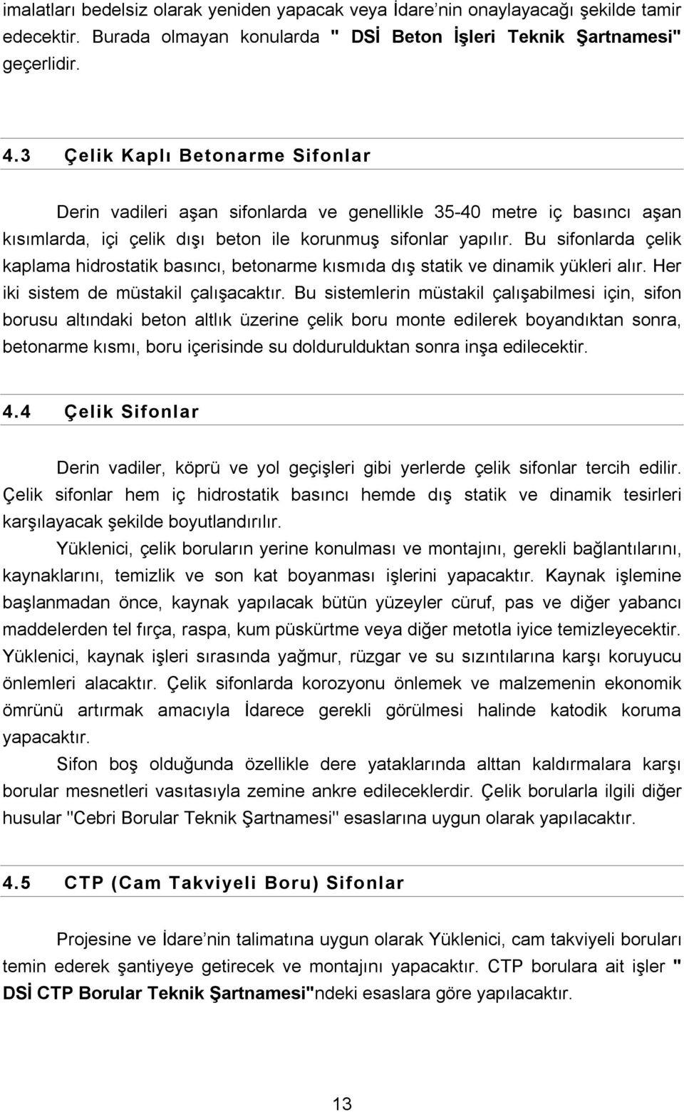 Bu sifonlarda çelik kaplama hidrostatik basıncı, betonarme kısmıda dış statik ve dinamik yükleri alır. Her iki sistem de müstakil çalışacaktır.