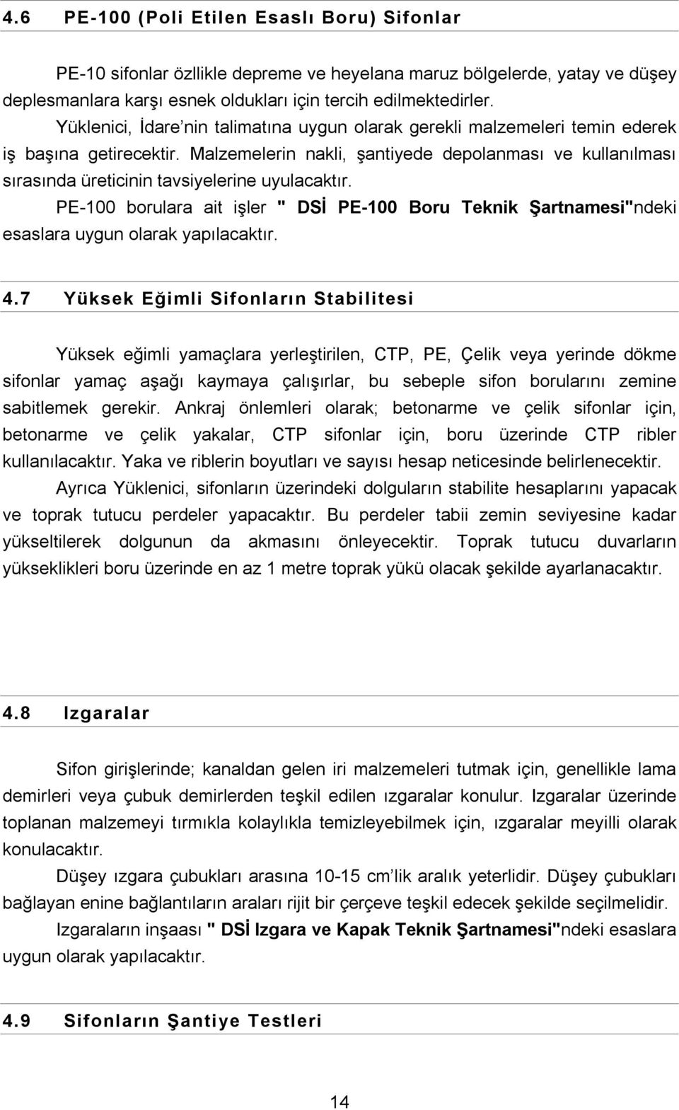 Malzemelerin nakli, şantiyede depolanması ve kullanılması sırasında üreticinin tavsiyelerine uyulacaktır.