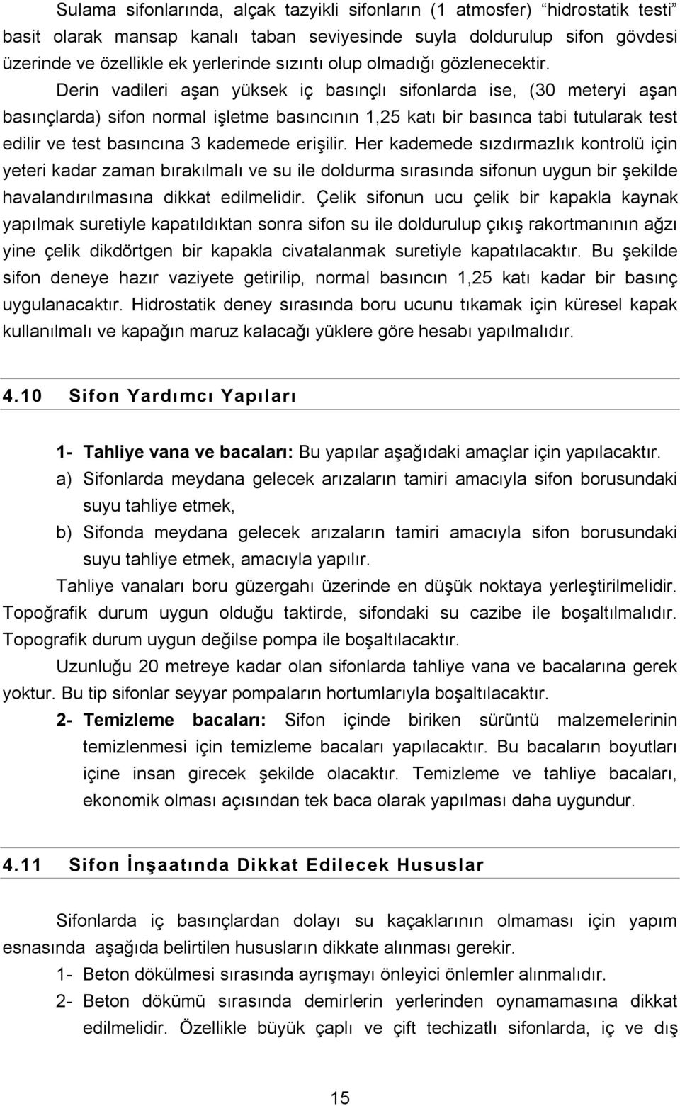 Derin vadileri aşan yüksek iç basınçlı sifonlarda ise, (30 meteryi aşan basınçlarda) sifon normal işletme basıncının 1,25 katı bir basınca tabi tutularak test edilir ve test basıncına 3 kademede