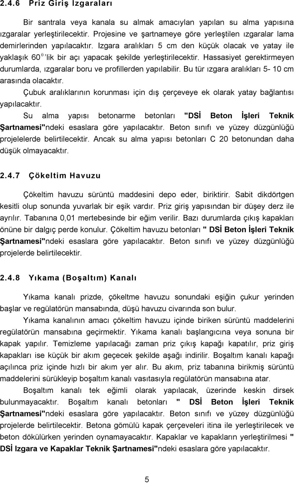 Hassasiyet gerektirmeyen durumlarda, ızgaralar boru ve profillerden yapılabilir. Bu tür ızgara aralıkları 5-10 cm arasında olacaktır.