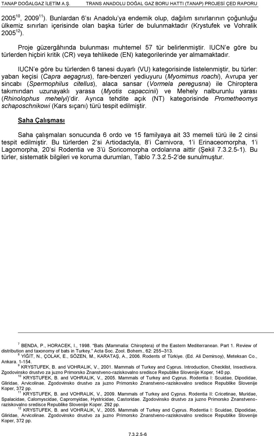 IUCN e göre bu türlerden 6 tanesi duyarlı (VU) kategorisinde listelenmiştir, bu türler: yaban keçisi (Capra aegagrus), fare-benzeri yediuyuru (Myomimus roachi), Avrupa yer sincabı (Spermophilus