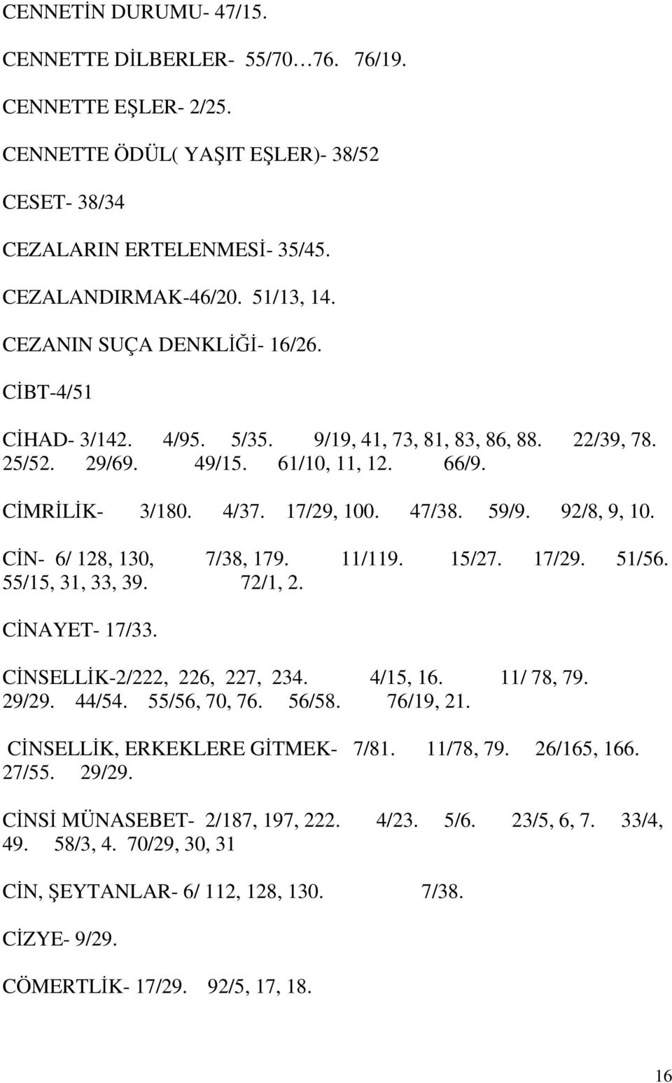 92/8, 9, 10. CİN- 6/ 128, 130, 7/38, 179. 11/119. 15/27. 17/29. 51/56. 55/15, 31, 33, 39. 72/1, 2. CİNAYET- 17/33. CİNSELLİK-2/222, 226, 227, 234. 4/15, 16. 11/ 78, 79. 29/29. 44/54. 55/56, 70, 76.