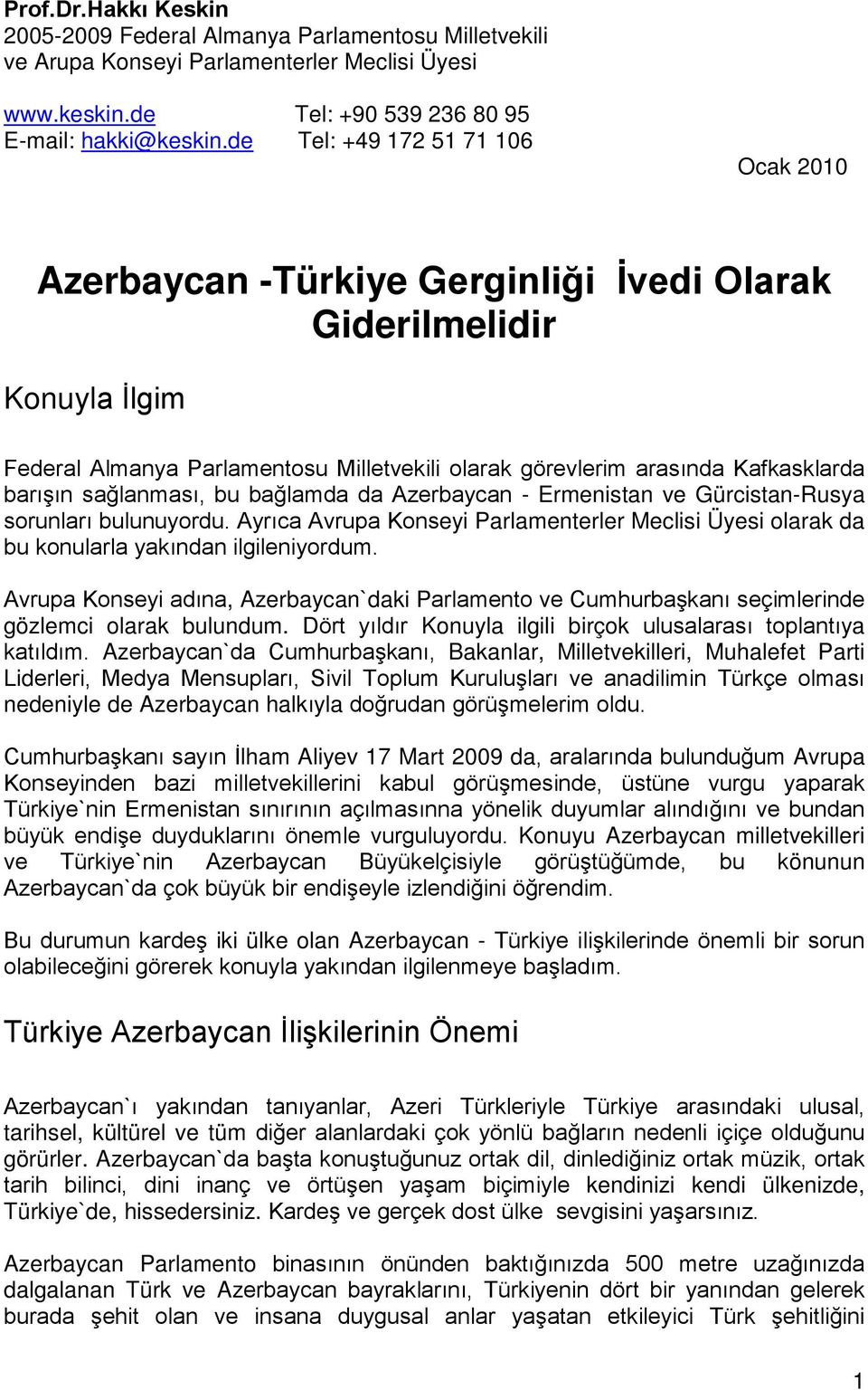 sağlanması, bu bağlamda da Azerbaycan - Ermenistan ve Gürcistan-Rusya sorunları bulunuyordu. Ayrıca Avrupa Konseyi Parlamenterler Meclisi Üyesi olarak da bu konularla yakından ilgileniyordum.