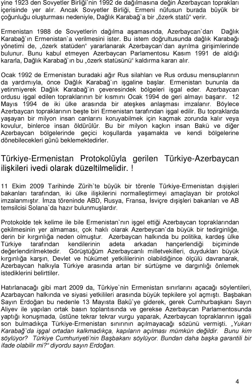 Ermenistan 1988 de Sovyetlerin dağılma aşamasında, Azerbaycan`dan Dağlık Karabağ`ın Ermenistan`a verilmesini ister.