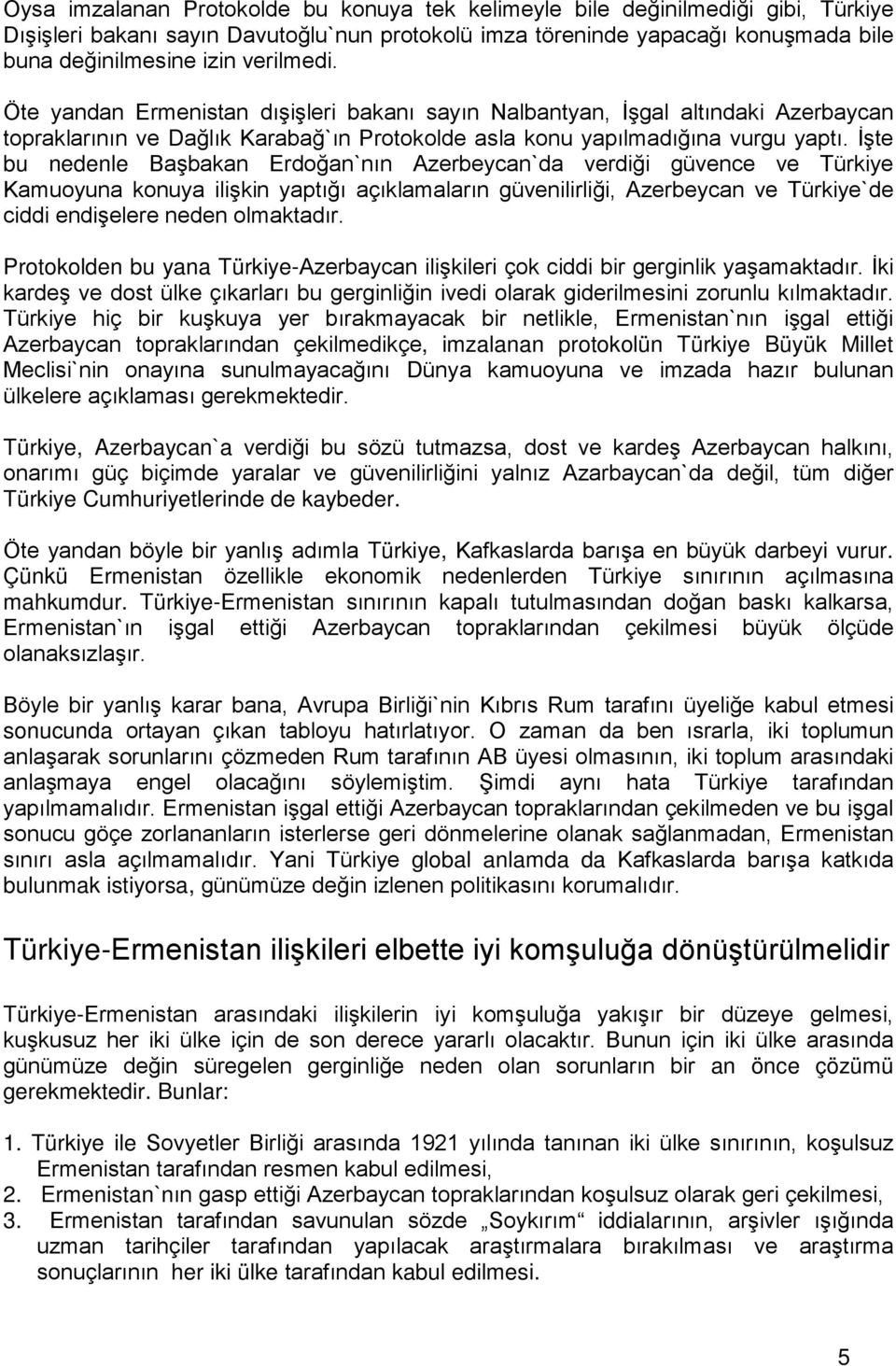 İşte bu nedenle Başbakan Erdoğan`nın Azerbeycan`da verdiği güvence ve Türkiye Kamuoyuna konuya ilişkin yaptığı açıklamaların güvenilirliği, Azerbeycan ve Türkiye`de ciddi endişelere neden olmaktadır.