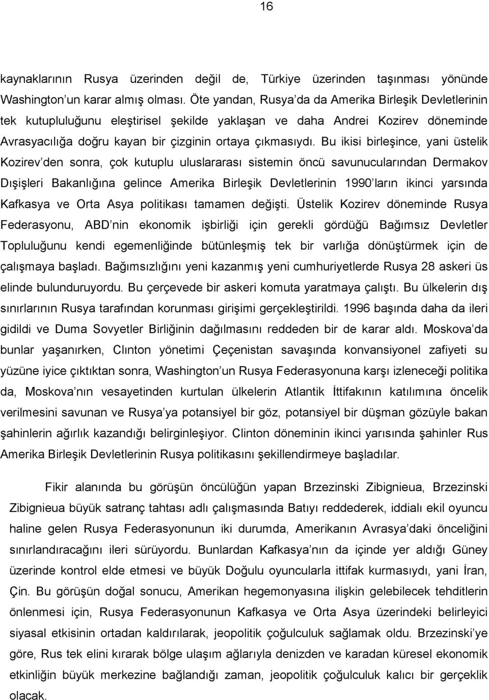 Bu ikisi birleşince, yani üstelik Kozirev den sonra, çok kutuplu uluslararası sistemin öncü savunucularından Dermakov Dışişleri Bakanlığına gelince Amerika Birleşik Devletlerinin 1990 ların ikinci