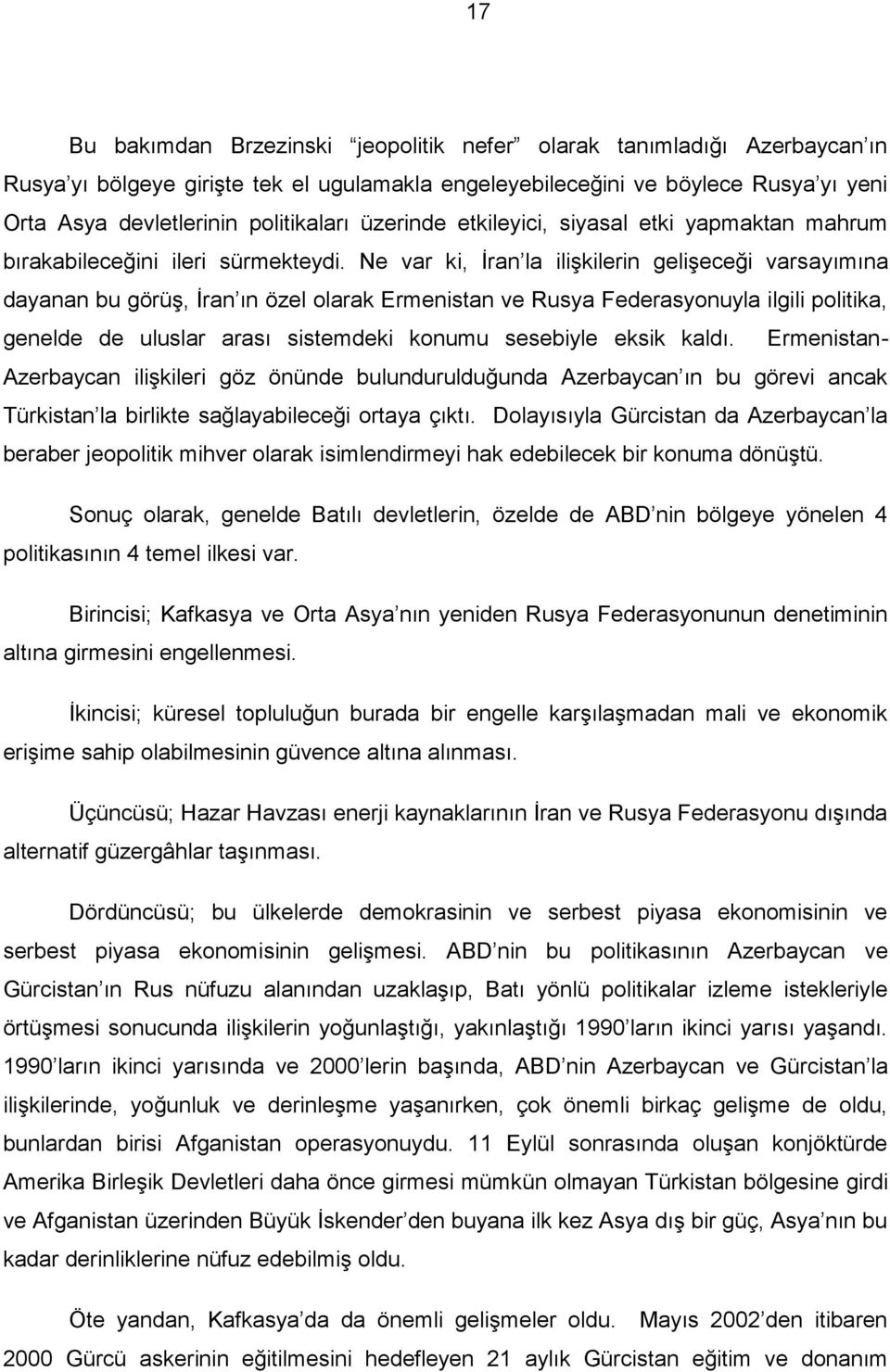 Ne var ki, İran la ilişkilerin gelişeceği varsayımına dayanan bu görüş, İran ın özel olarak Ermenistan ve Rusya Federasyonuyla ilgili politika, genelde de uluslar arası sistemdeki konumu sesebiyle