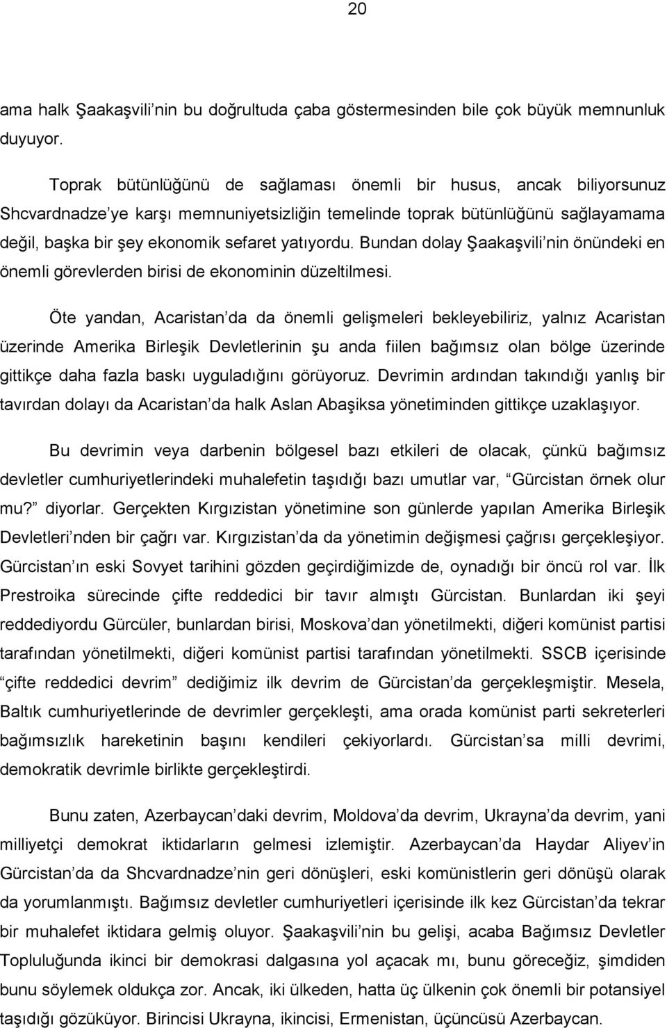 Bundan dolay Şaakaşvili nin önündeki en önemli görevlerden birisi de ekonominin düzeltilmesi.