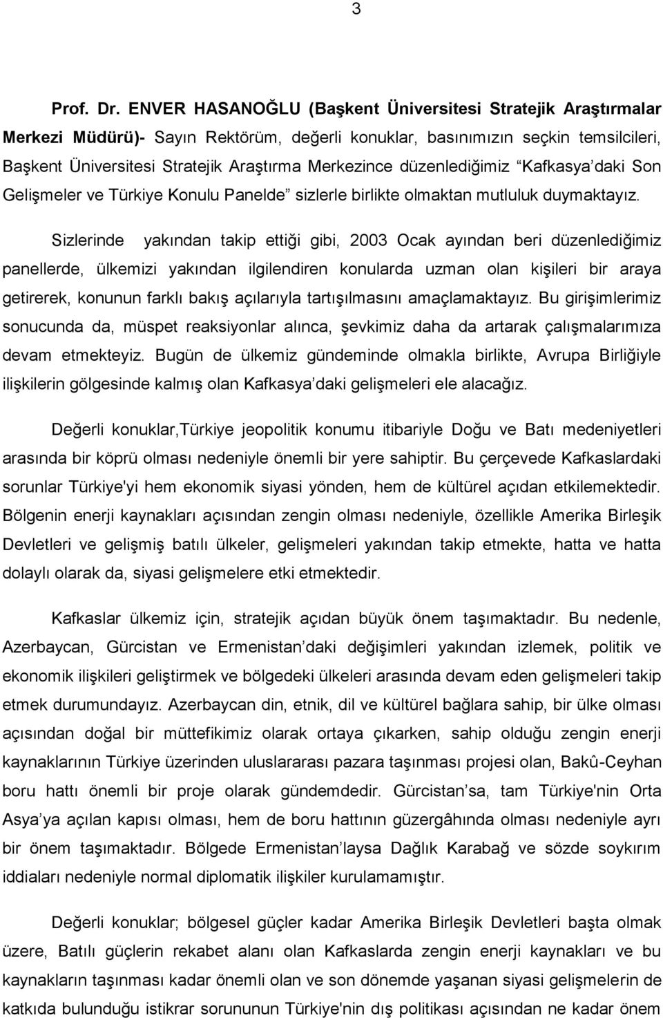 düzenlediğimiz Kafkasya daki Son Gelişmeler ve Türkiye Konulu Panelde sizlerle birlikte olmaktan mutluluk duymaktayız.