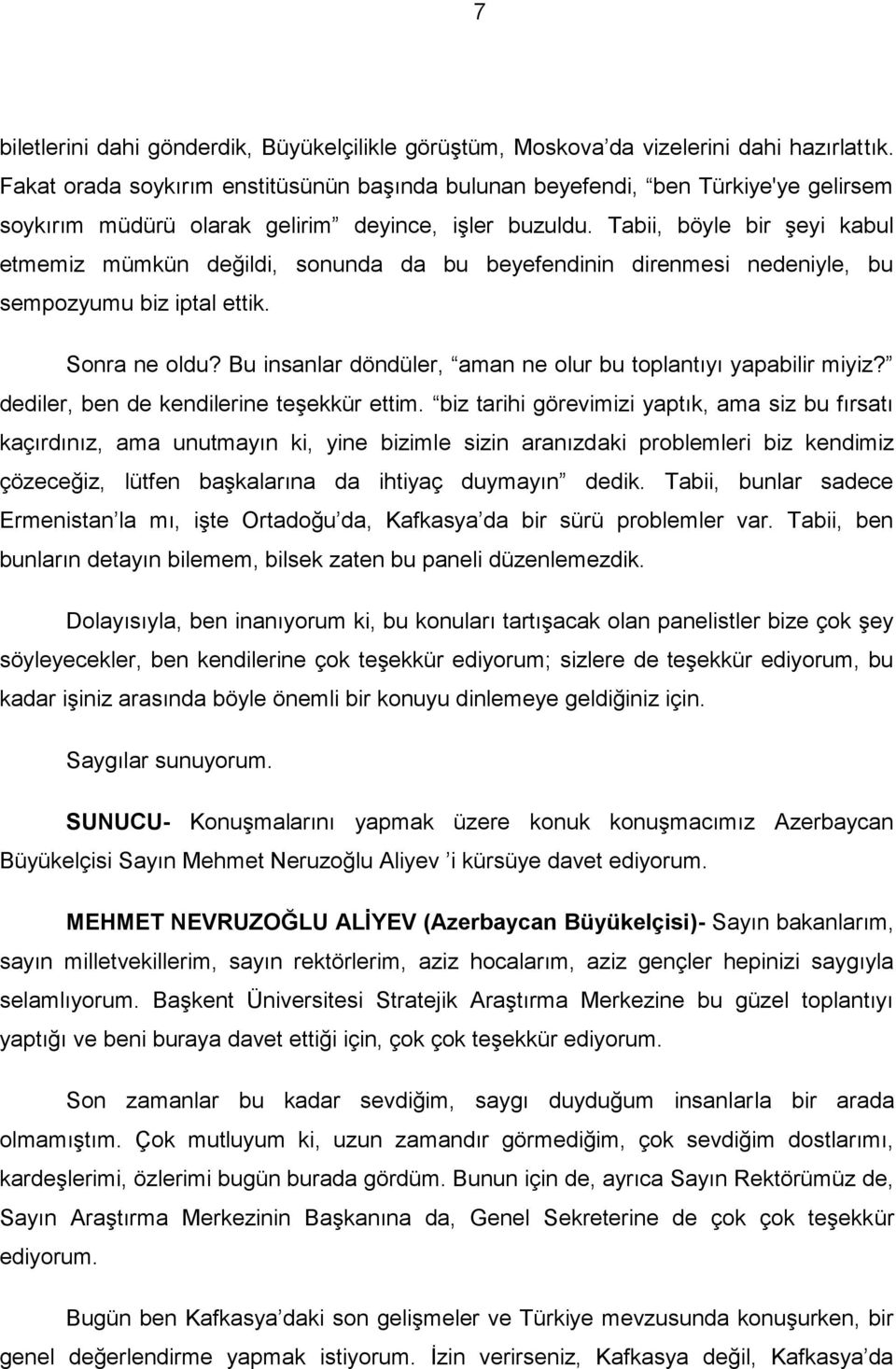 Tabii, böyle bir şeyi kabul etmemiz mümkün değildi, sonunda da bu beyefendinin direnmesi nedeniyle, bu sempozyumu biz iptal ettik. Sonra ne oldu?