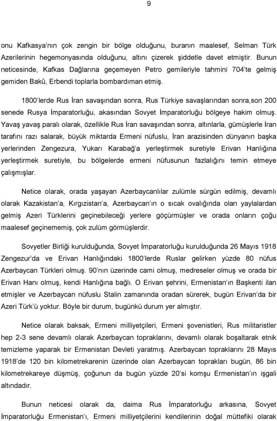 1800 lerde Rus İran savaşından sonra, Rus Türkiye savaşlarından sonra,son 200 senede Rusya İmparatorluğu, akasından Sovyet İmparatorluğu bölgeye hakim olmuş.