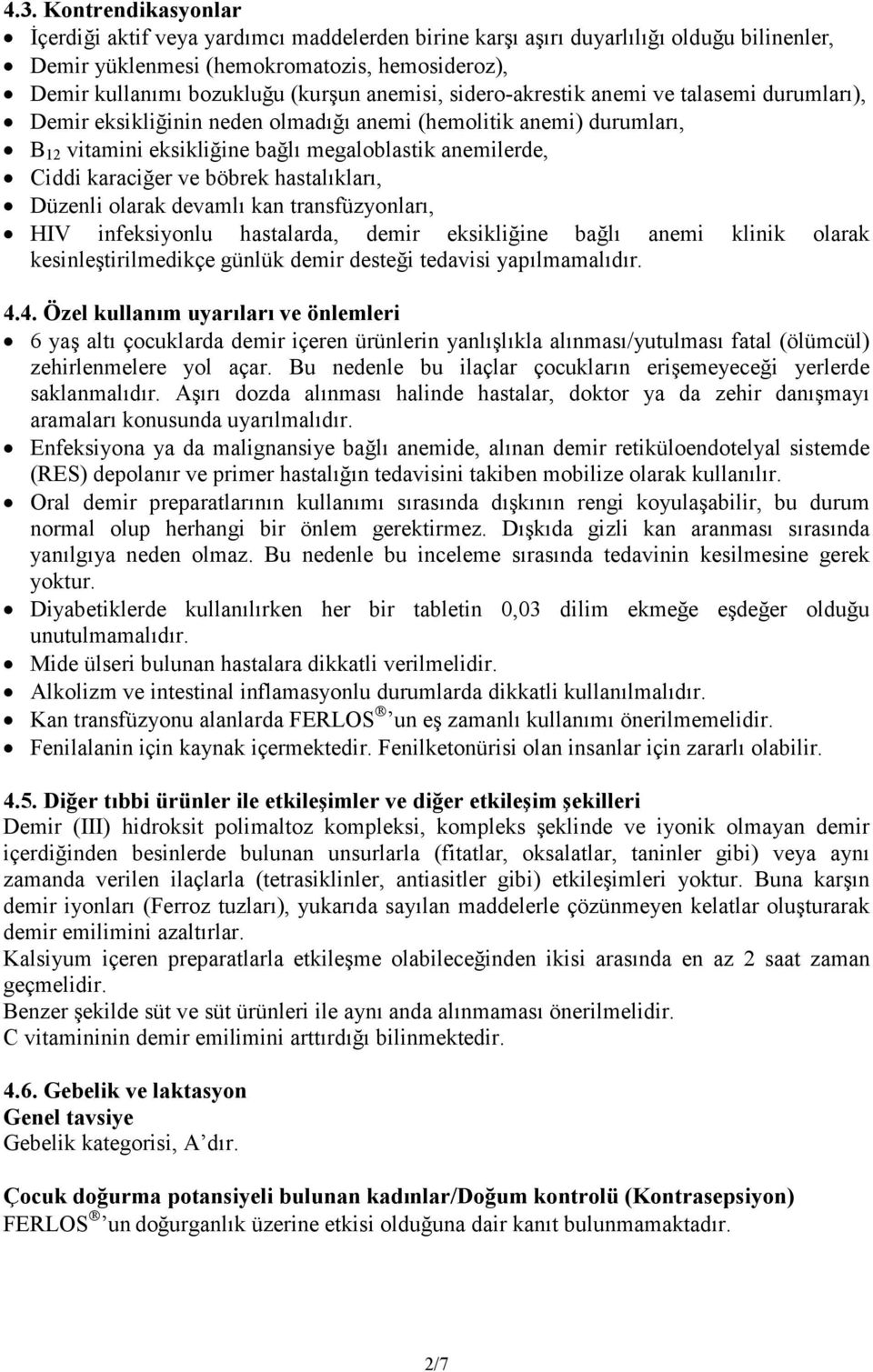 ve böbrek hastalıkları, Düzenli olarak devamlı kan transfüzyonları, HIV infeksiyonlu hastalarda, demir eksikliğine bağlı anemi klinik olarak kesinleştirilmedikçe günlük demir desteği tedavisi