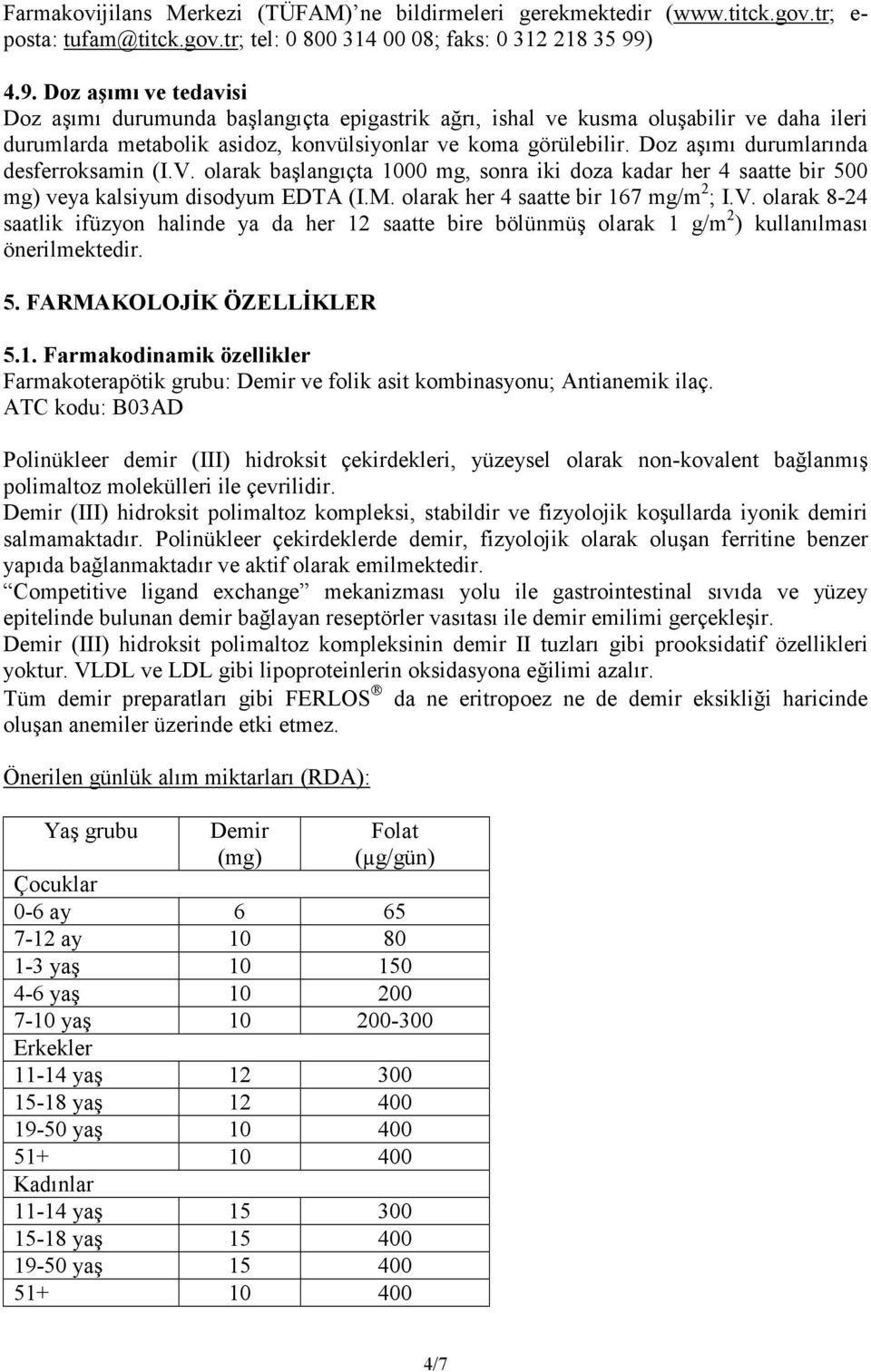 Doz aşımı durumlarında desferroksamin (I.V. olarak başlangıçta 1000 mg, sonra iki doza kadar her 4 saatte bir 500 mg) veya kalsiyum disodyum EDTA (I.M. olarak her 4 saatte bir 167 mg/m 2 ; I.V. olarak 8-24 saatlik ifüzyon halinde ya da her 12 saatte bire bölünmüş olarak 1 g/m 2 ) kullanılması önerilmektedir.