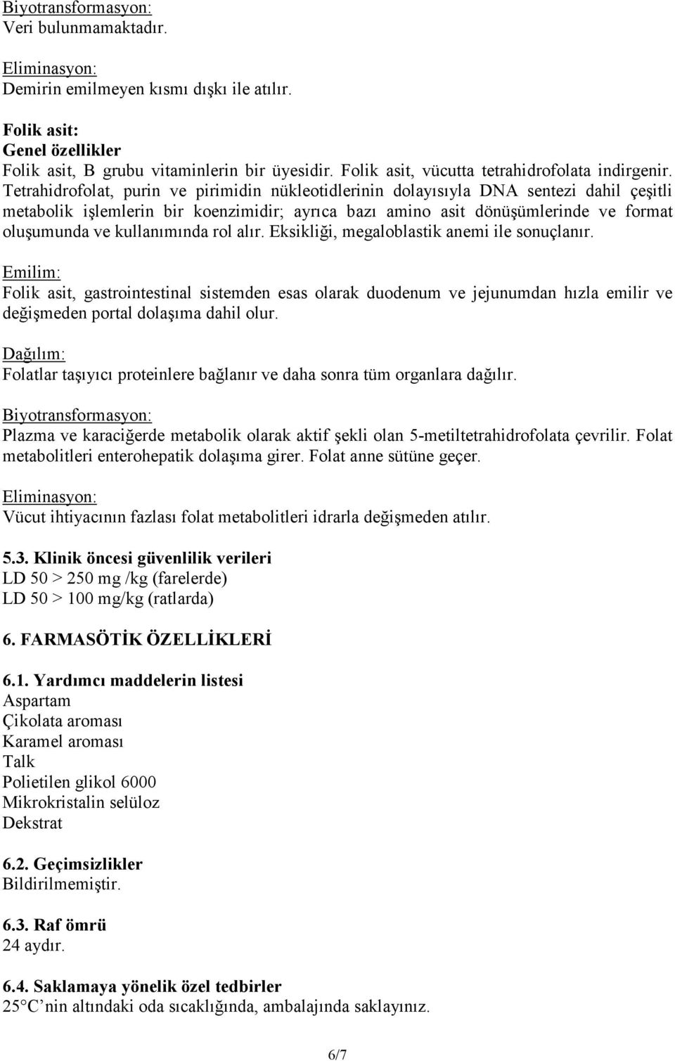 Tetrahidrofolat, purin ve pirimidin nükleotidlerinin dolayısıyla DNA sentezi dahil çeşitli metabolik işlemlerin bir koenzimidir; ayrıca bazı amino asit dönüşümlerinde ve format oluşumunda ve