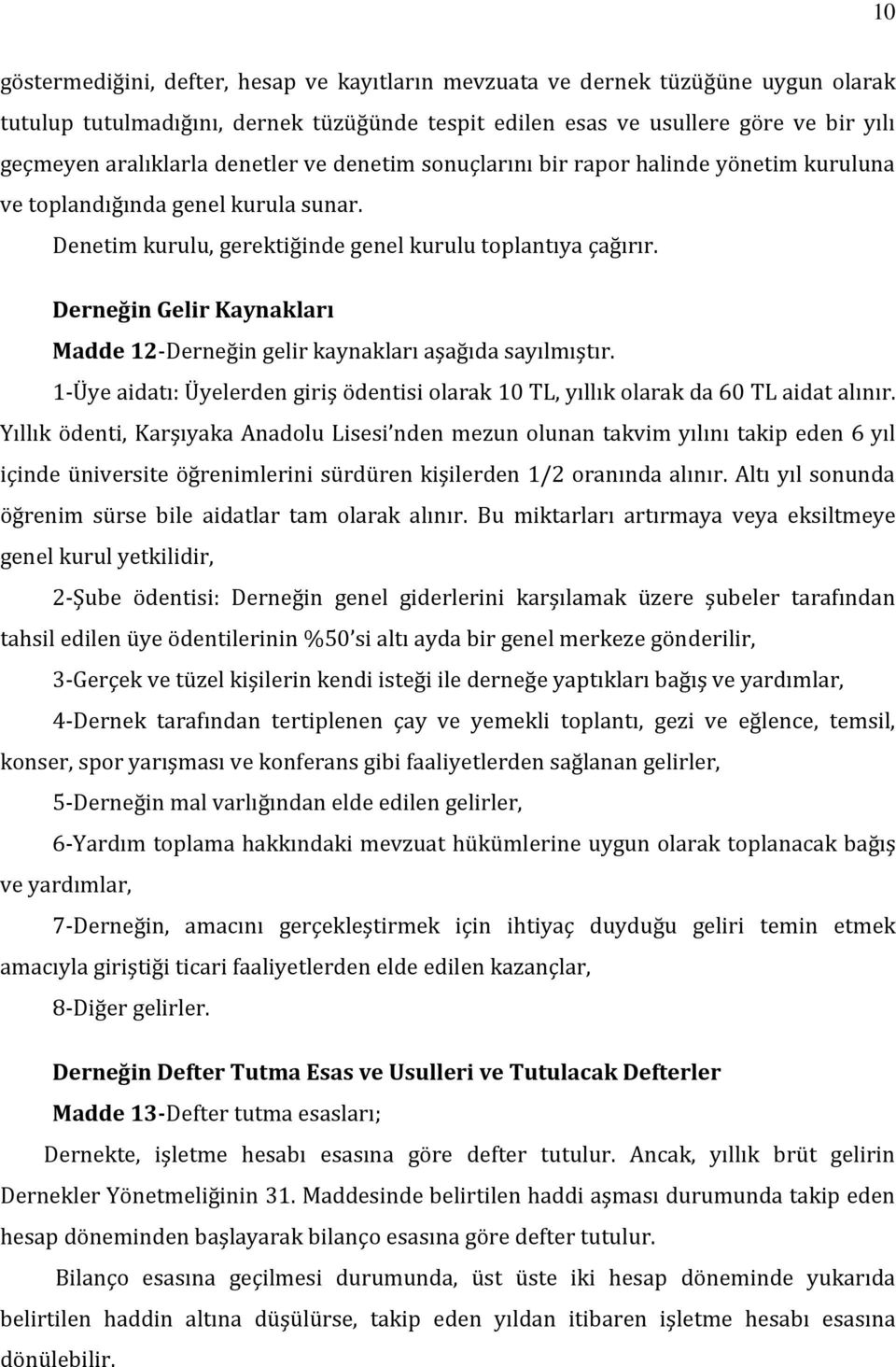 Derneğin Gelir Kaynakları Madde 12-Derneğin gelir kaynakları aşağıda sayılmıştır. 1-Üye aidatı: Üyelerden giriş ödentisi olarak 10 TL, yıllık olarak da 60 TL aidat alınır.