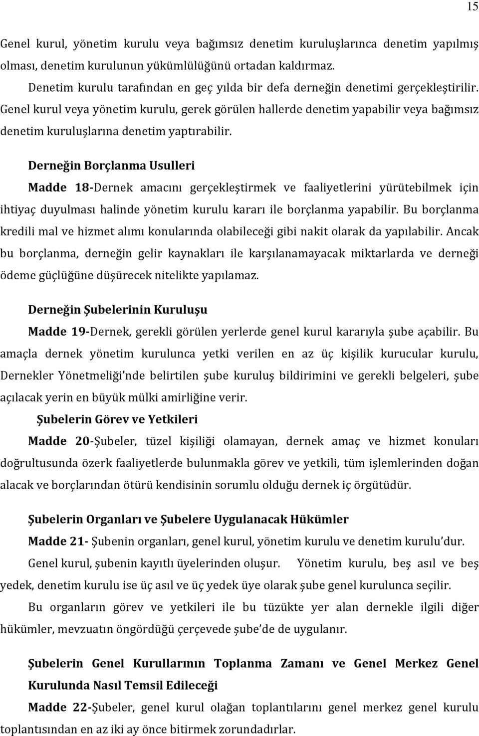 Genel kurul veya yönetim kurulu, gerek görülen hallerde denetim yapabilir veya bağımsız denetim kuruluşlarına denetim yaptırabilir.