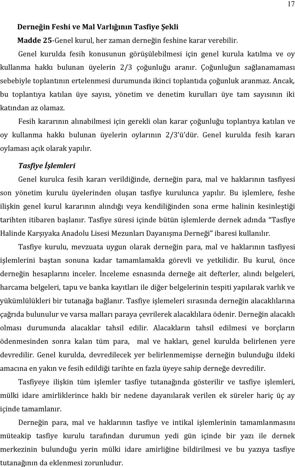 Çoğunluğun sağlanamaması sebebiyle toplantının ertelenmesi durumunda ikinci toplantıda çoğunluk aranmaz.