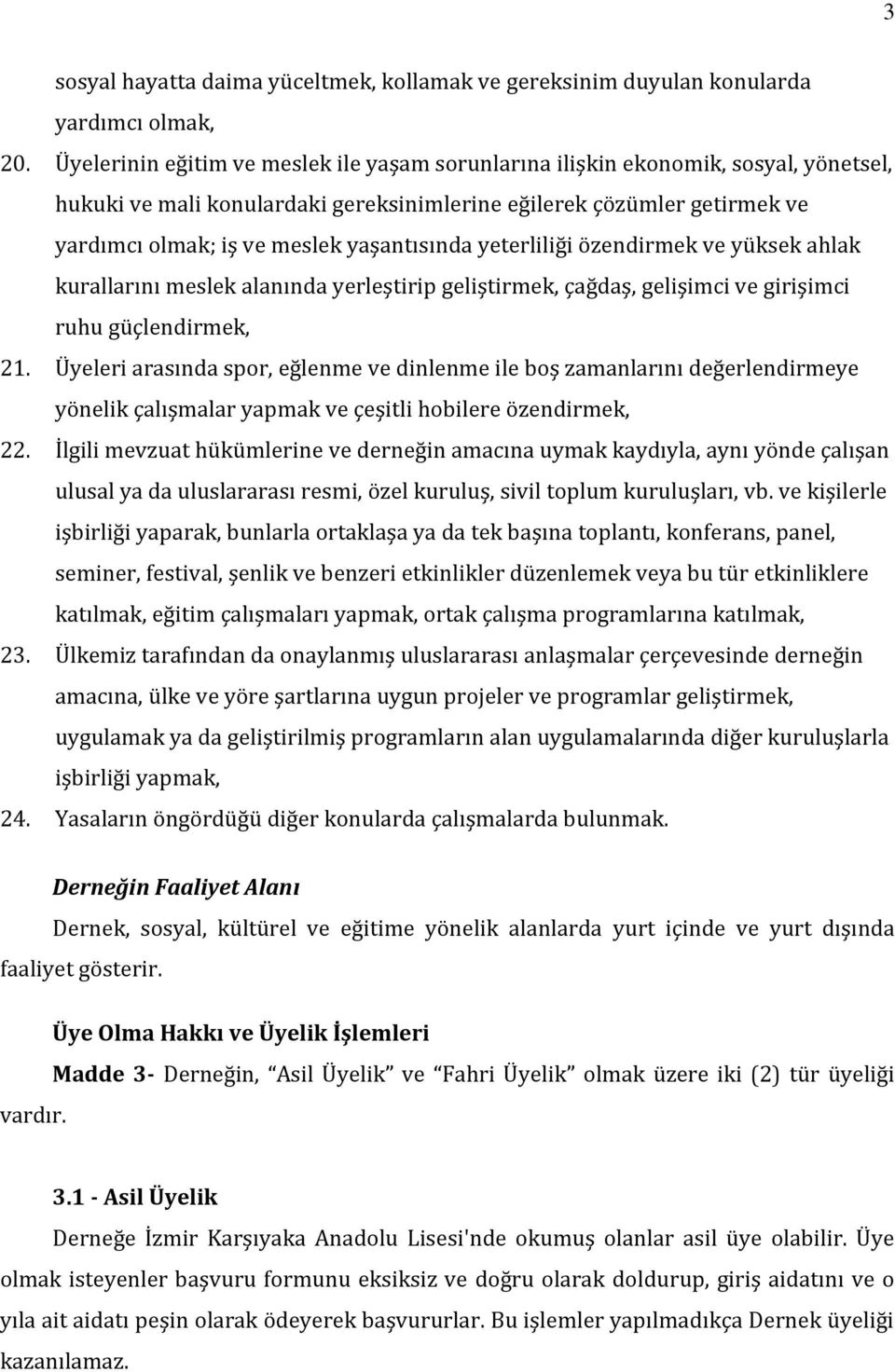 yaşantısında yeterliliği özendirmek ve yüksek ahlak kurallarını meslek alanında yerleştirip geliştirmek, çağdaş, gelişimci ve girişimci ruhu güçlendirmek, 21.