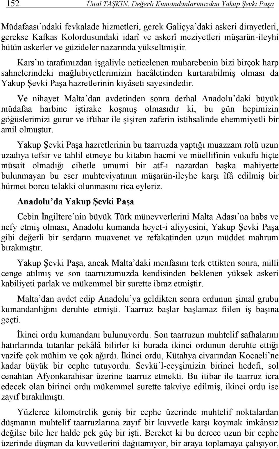 Kars ın tarafımızdan işgaliyle neticelenen muharebenin bizi birçok harp sahnelerindeki mağlubiyetlerimizin hacâletinden kurtarabilmiş olması da Yakup Şevki Paşa hazretlerinin kiyâseti sayesindedir.