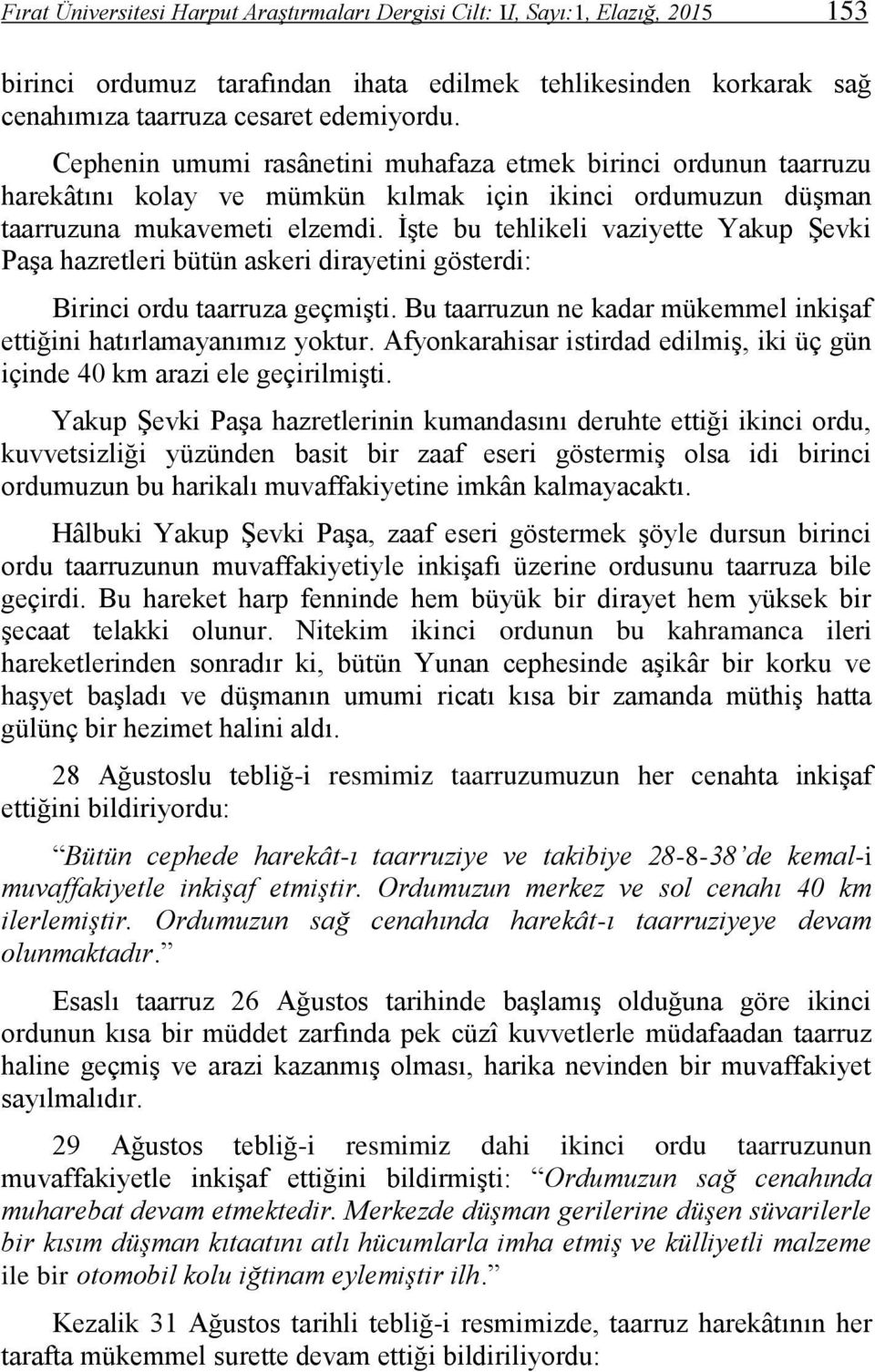 İşte bu tehlikeli vaziyette Yakup Şevki Paşa hazretleri bütün askeri dirayetini gösterdi: Birinci ordu taarruza geçmişti. Bu taarruzun ne kadar mükemmel inkişaf ettiğini hatırlamayanımız yoktur.