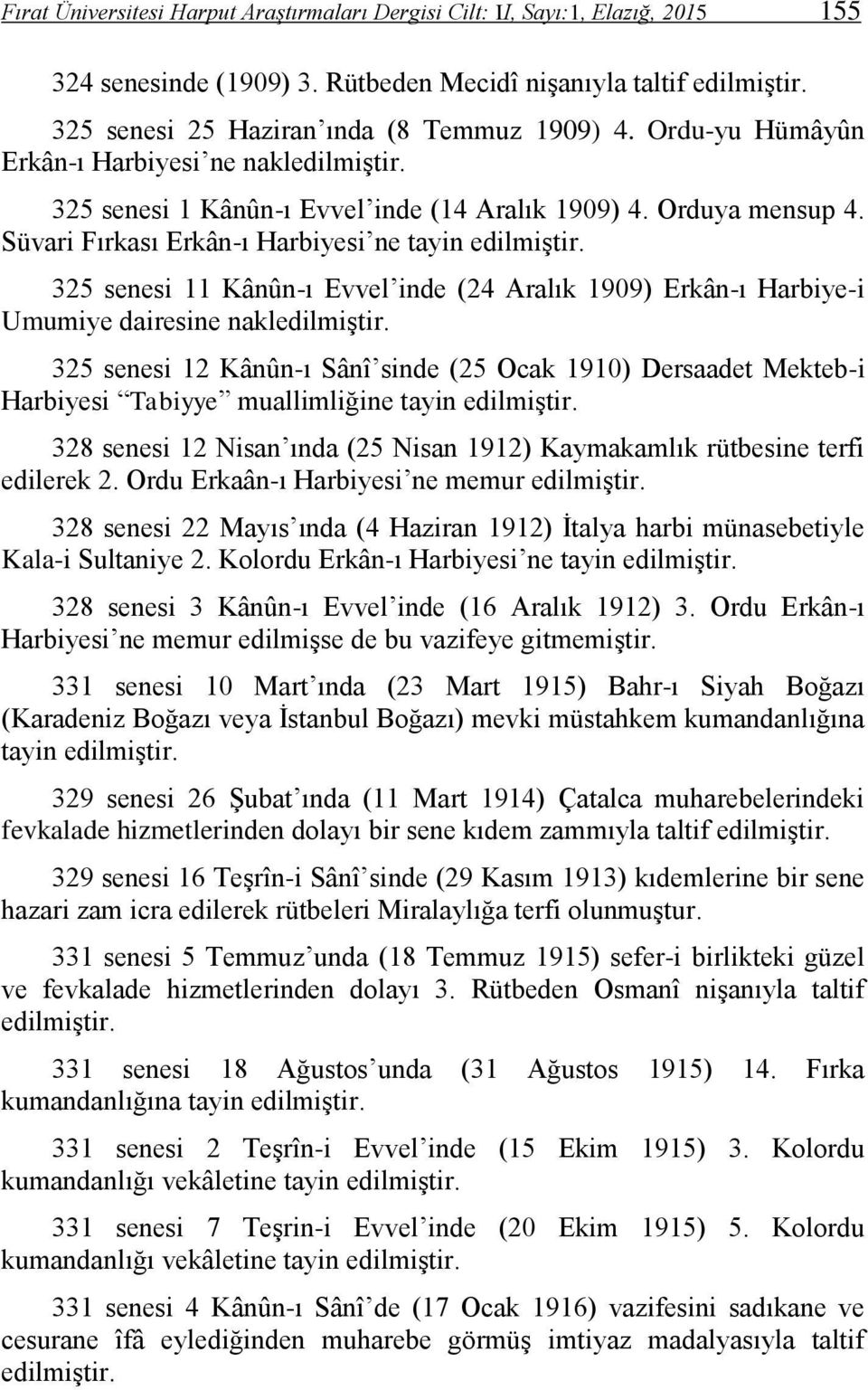 325 senesi 11 Kânûn-ı Evvel inde (24 Aralık 1909) Erkân-ı Harbiye-i Umumiye dairesine nakledilmiştir.