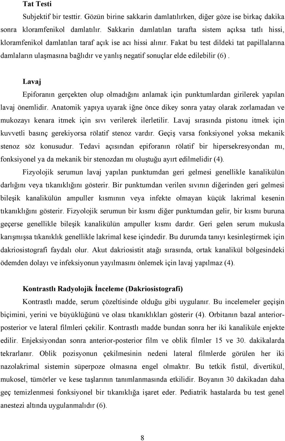 Fakat bu test dildeki tat papillalarına damlaların ulaşmasına bağlıdır ve yanlış negatif sonuçlar elde edilebilir (6).