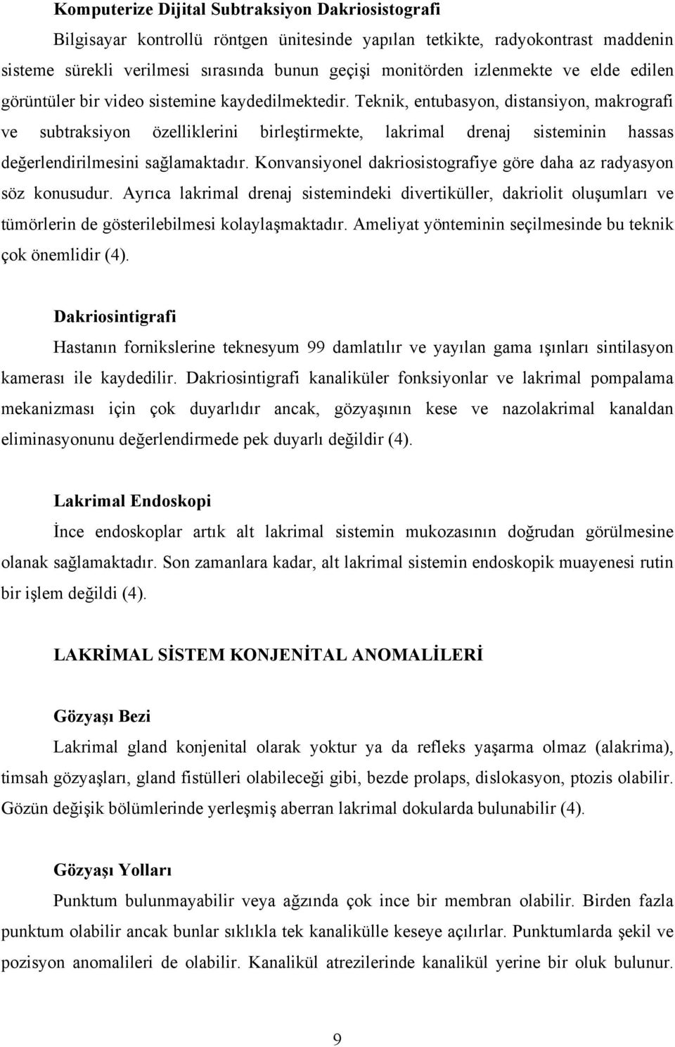 Teknik, entubasyon, distansiyon, makrografi ve subtraksiyon özelliklerini birleştirmekte, lakrimal drenaj sisteminin hassas değerlendirilmesini sağlamaktadır.