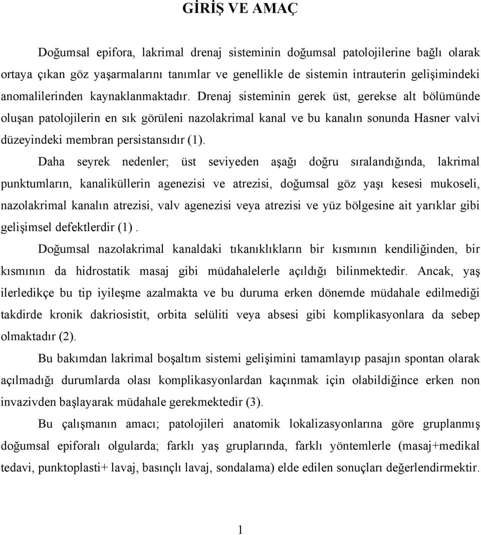 Drenaj sisteminin gerek üst, gerekse alt bölümünde oluşan patolojilerin en sık görüleni nazolakrimal kanal ve bu kanalın sonunda Hasner valvi düzeyindeki membran persistansıdır (1).