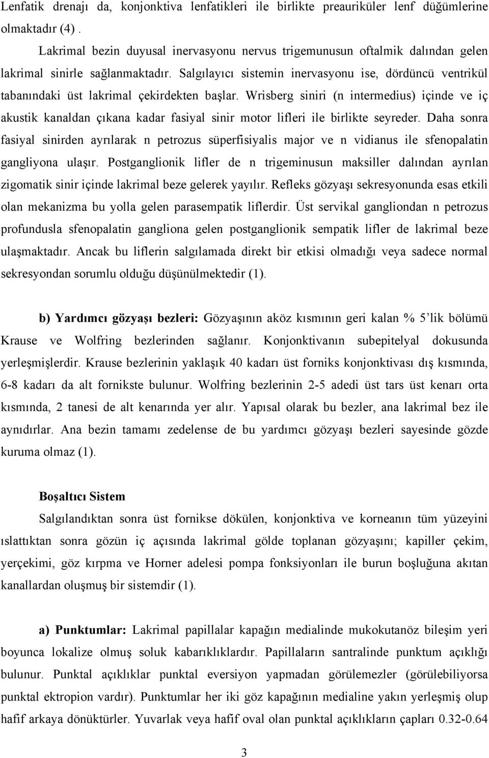 Salgılayıcı sistemin inervasyonu ise, dördüncü ventrikül tabanındaki üst lakrimal çekirdekten başlar.