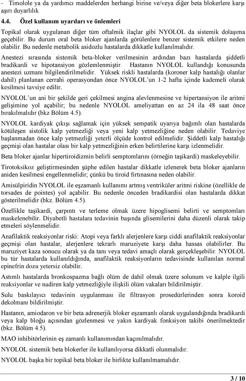 Bu durum oral beta bloker ajanlarda görülenlere benzer sistemik etkilere neden olabilir. Bu nedenle metabolik asidozlu hastalarda dikkatle kullanılmalıdır.