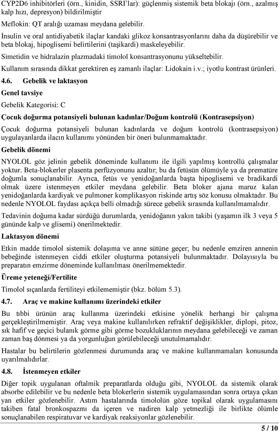 Simetidin ve hidralazin plazmadaki timolol konsantrasyonunu yükseltebilir. Kullanım sırasında dikkat gerektiren eş zamanlı ilaçlar: Lidokain i.v.; iyotlu kontrast ürünleri. 4.6.