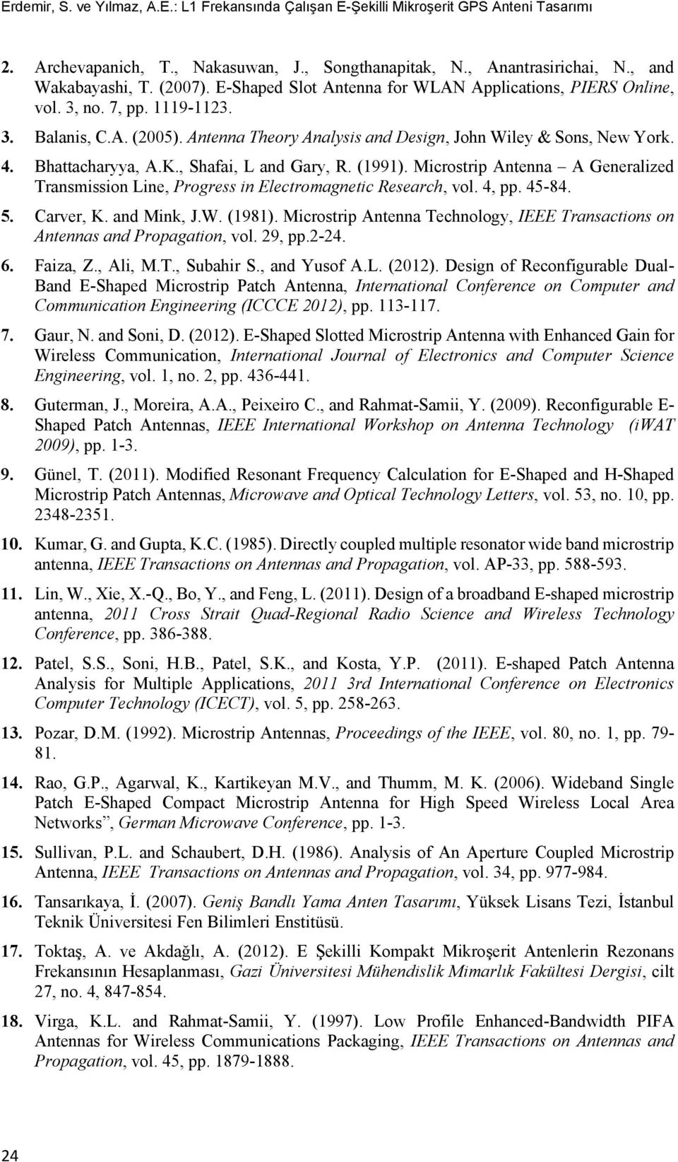 K., Shafai, L and Gary, R. (1991). Microstrip Antenna A Generalized Transmission Line, Progress in Electromagnetic Research, vol. 4, pp. 45-84. 5. Carver, K. and Mink, J.W. (1981).