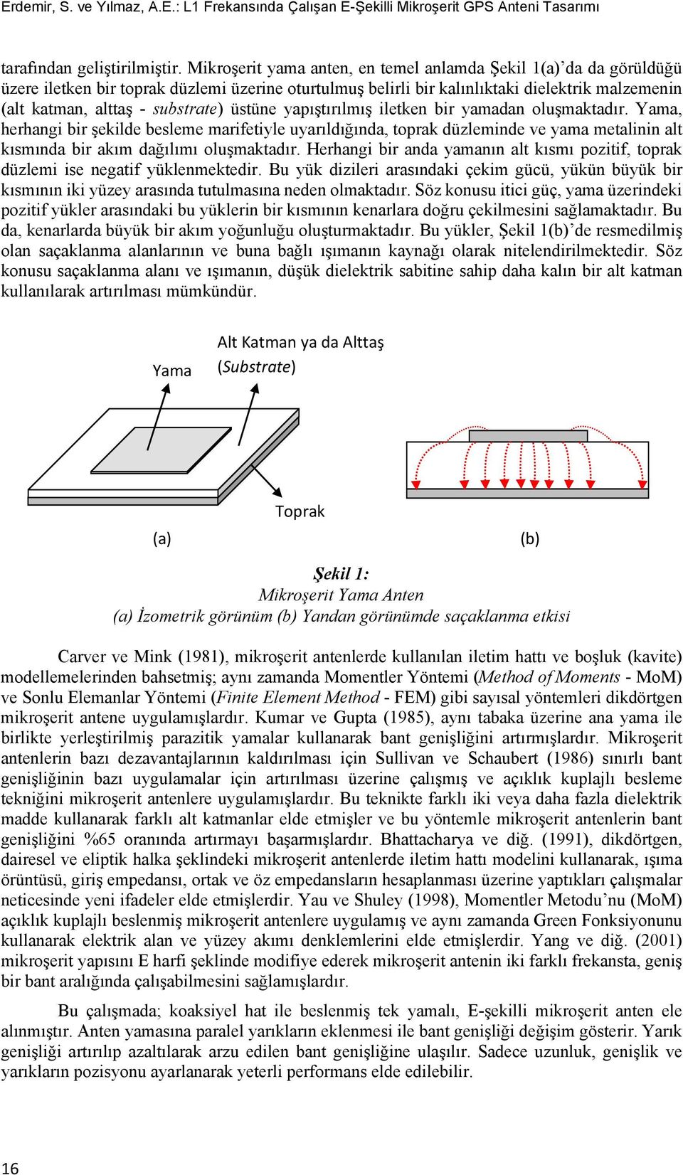 üstüne yapıştırılmış iletken bir yamadan oluşmaktadır. Yama, herhangi bir şekilde besleme marifetiyle uyarıldığında, toprak düzleminde ve yama metalinin alt kısmında bir akım dağılımı oluşmaktadır.