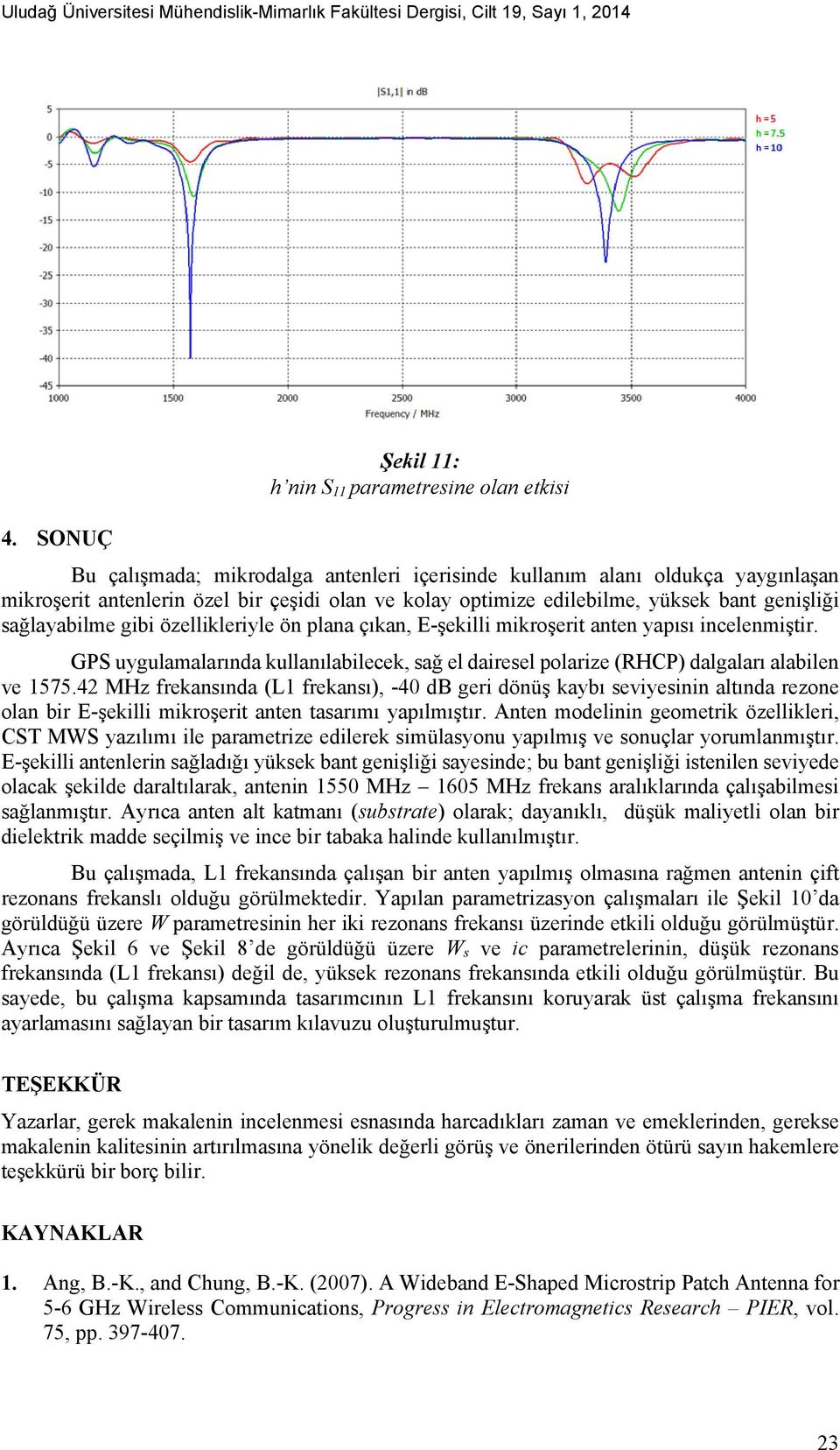 özellikleriyle ön plana çıkan, E-şekilli mikroşerit anten yapısı incelenmiştir. GPS uygulamalarında kullanılabilecek, sağ el dairesel polarize (RHCP) dalgaları alabilen ve 1575.