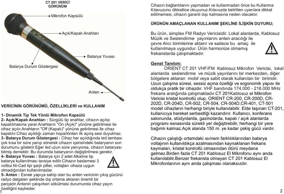 anahtarýn "Off (Kapalý)" yönüne getirilmesi ile cihaz kapatýlýr.cihaz açýldýðý zaman hoparlörden ilk açýlýþ sesi duyulmaz.