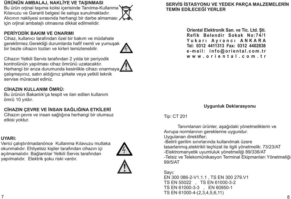 PERÝYODÝK BAKIM VE ONARIMI Cihaz, kullanýcý tarafýndan özel bir bakým ve müdahale gerektirmez.gerektiði durumlarda hafif nemli ve yumuþak bir bezle cihazýn tozlarý ve kirleri temizlenebilir.