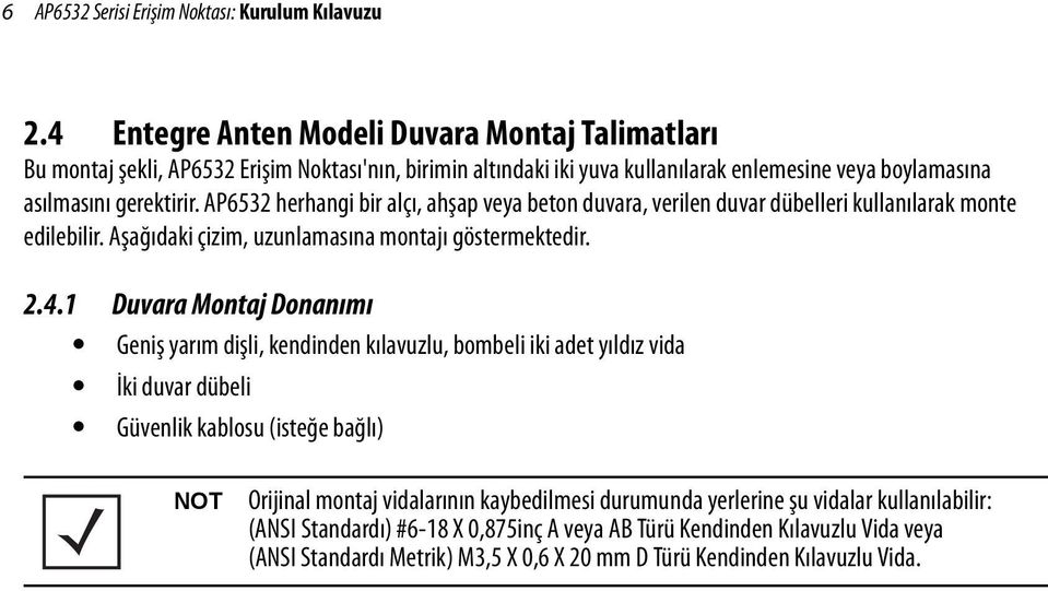 AP6532 herhangi bir alçı, ahşap veya beton duvara, verilen duvar dübelleri kullanılarak monte edilebilir. Aşağıdaki çizim, uzunlamasına montajı göstermektedir. 2.4.