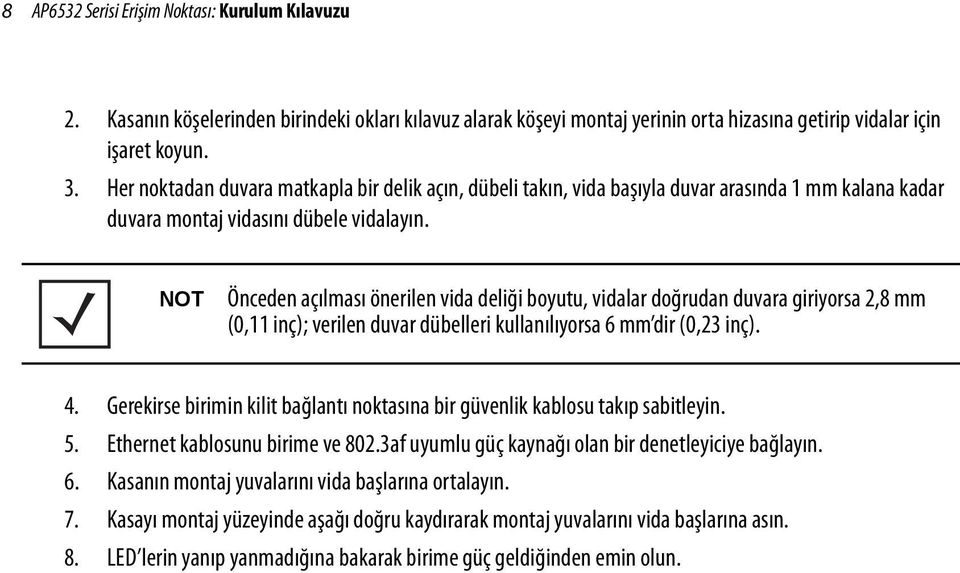 NOT Önceden açılması önerilen vida deliği boyutu, vidalar doğrudan duvara giriyorsa 2,8 mm (0,11 inç); verilen duvar dübelleri kullanılıyorsa 6 mm dir (0,23 inç). 4.