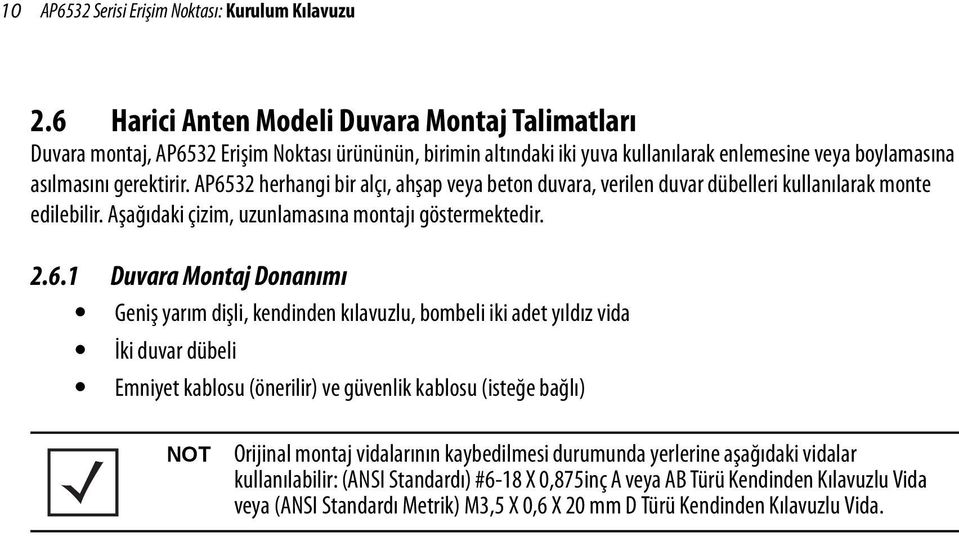 AP6532 herhangi bir alçı, ahşap veya beton duvara, verilen duvar dübelleri kullanılarak monte edilebilir. Aşağıdaki çizim, uzunlamasına montajı göstermektedir. 2.6.1 Duvara Montaj Donanımı Geniş