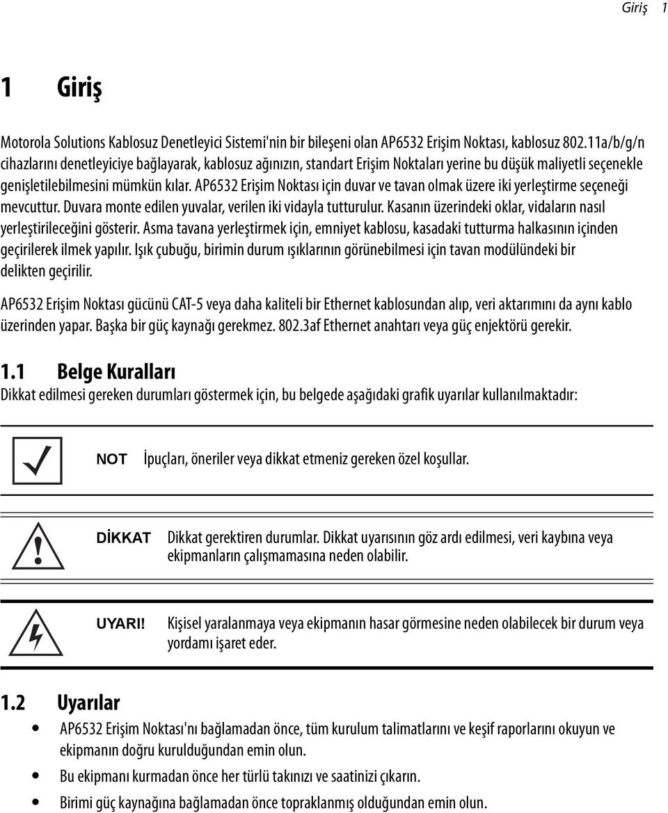 AP6532 Erişim Noktası için duvar ve tavan olmak üzere iki yerleştirme seçeneği mevcuttur. Duvara monte edilen yuvalar, verilen iki vidayla tutturulur.