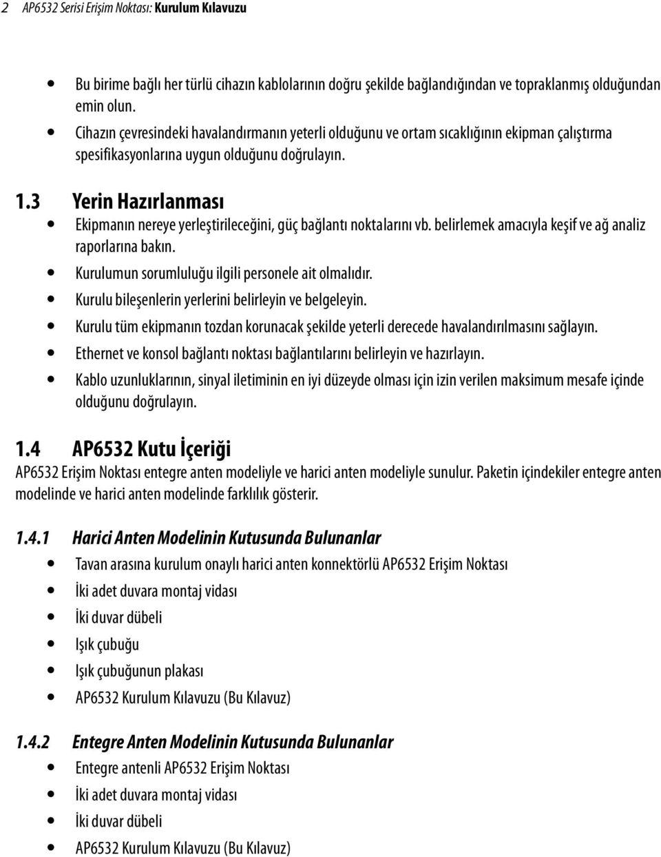 3 Yerin Hazırlanması Ekipmanın nereye yerleştirileceğini, güç bağlantı noktalarını vb. belirlemek amacıyla keşif ve ağ analiz raporlarına bakın. Kurulumun sorumluluğu ilgili personele ait olmalıdır.