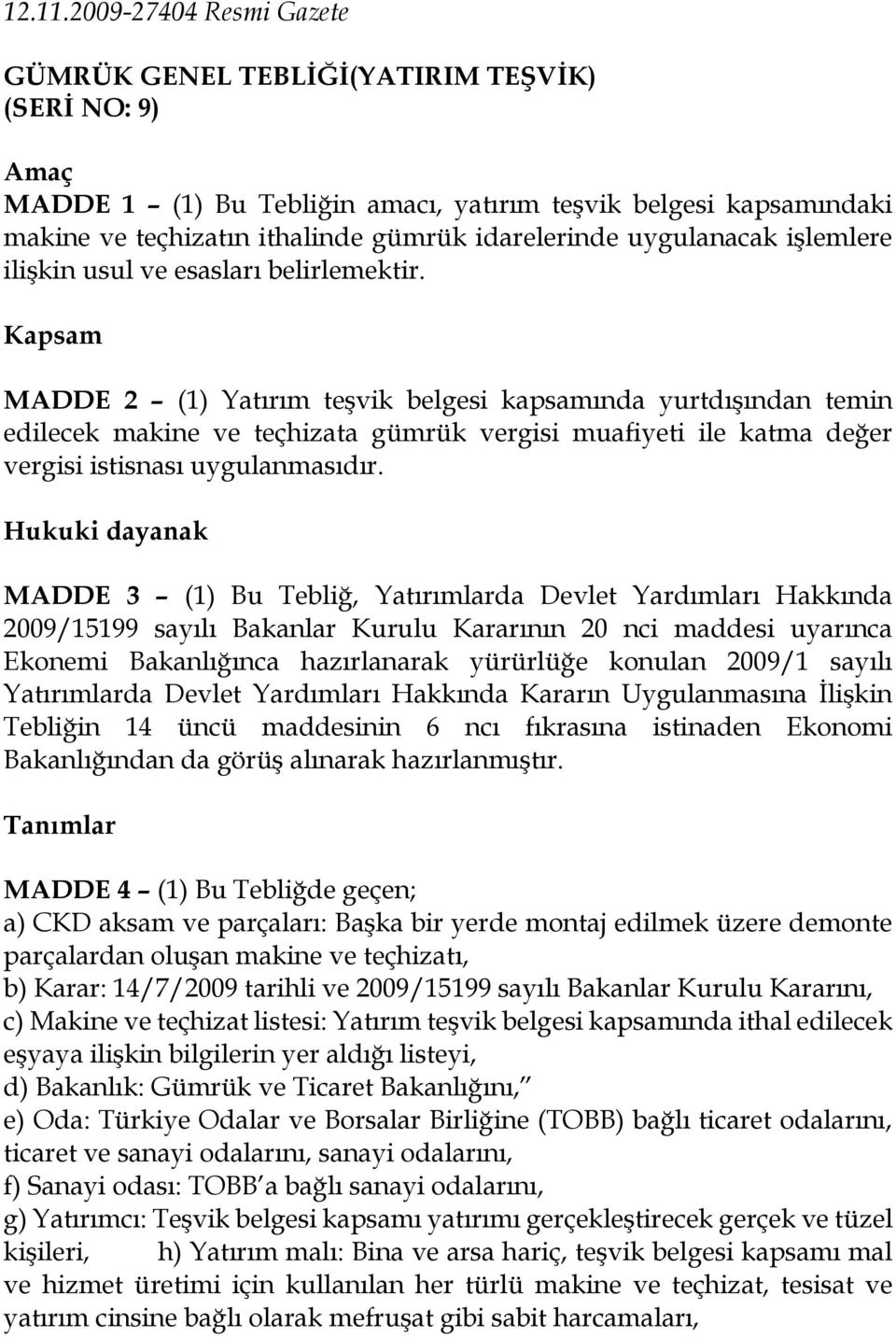 uygulanacak işlemlere ilişkin usul ve esasları belirlemektir.