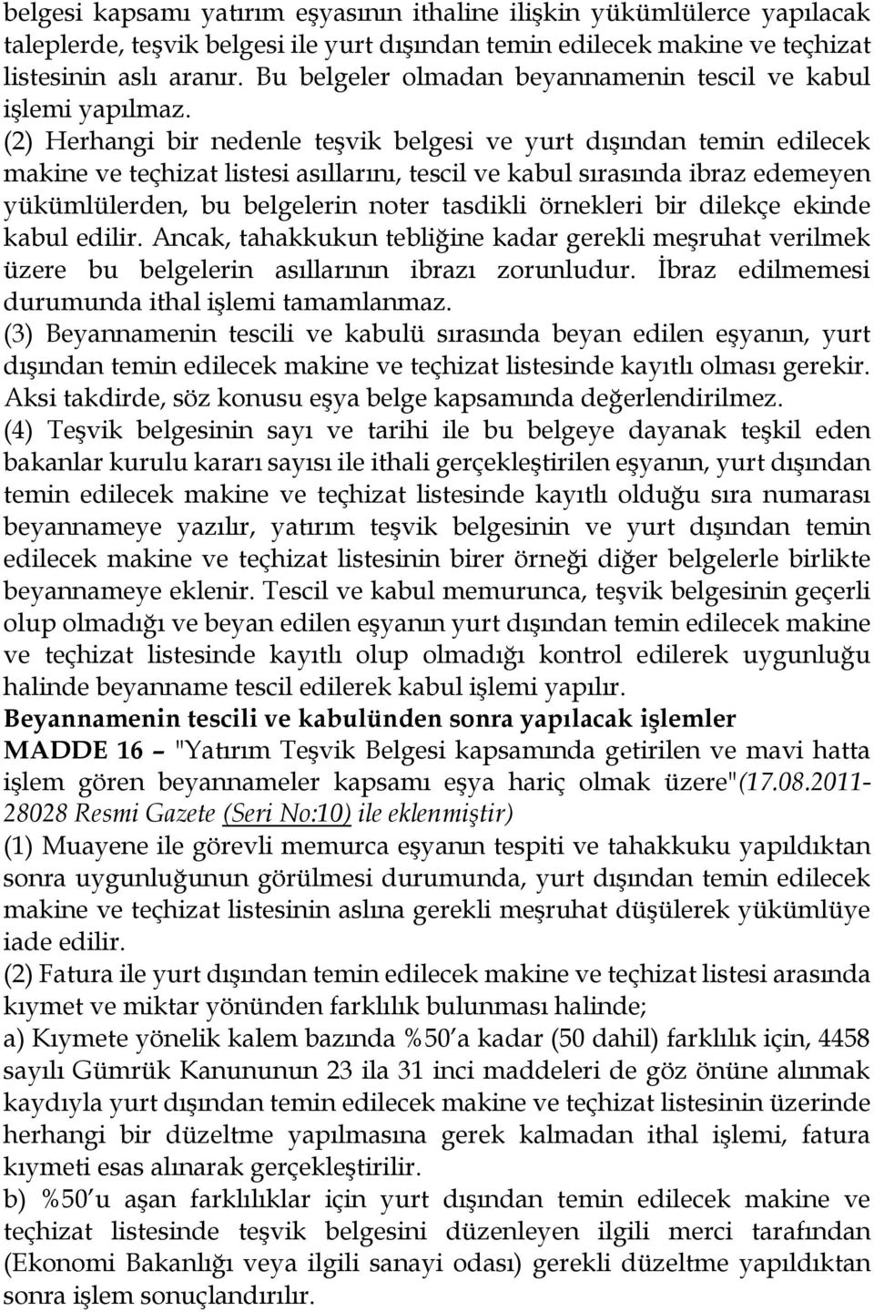 (2) Herhangi bir nedenle teşvik belgesi ve yurt dışından temin edilecek makine ve teçhizat listesi asıllarını, tescil ve kabul sırasında ibraz edemeyen yükümlülerden, bu belgelerin noter tasdikli