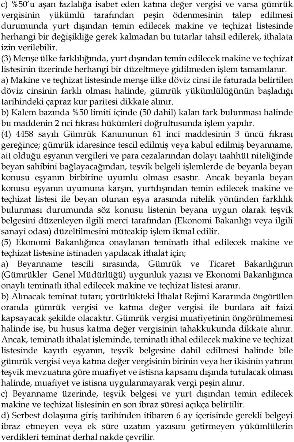 (3) Menşe ülke farklılığında, yurt dışından temin edilecek makine ve teçhizat listesinin üzerinde herhangi bir düzeltmeye gidilmeden işlem tamamlanır.